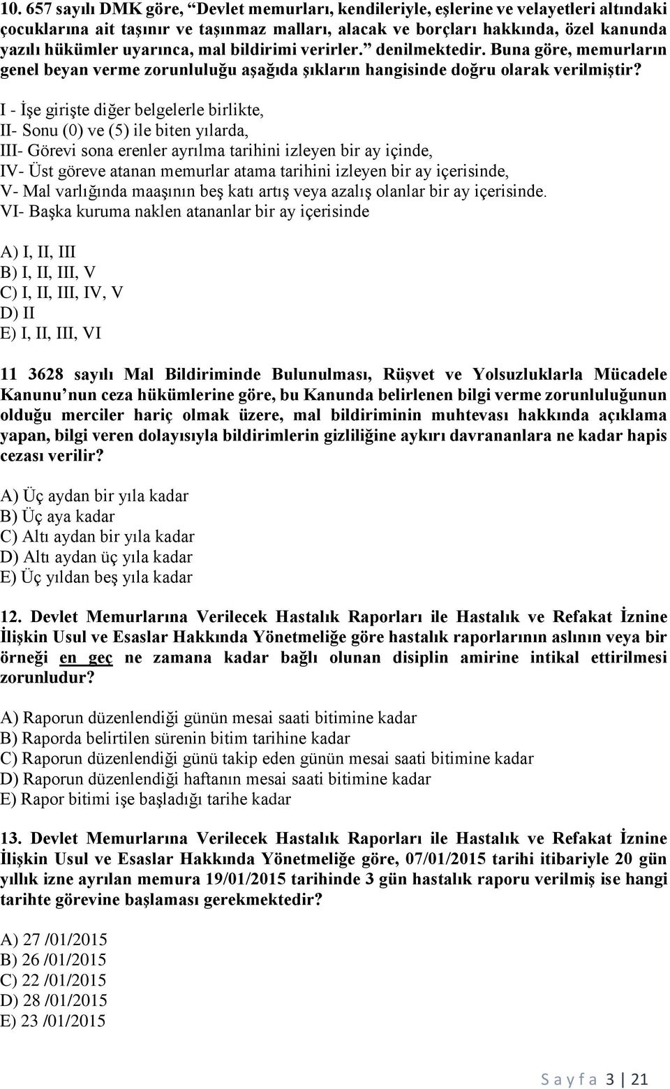 I - İşe girişte diğer belgelerle birlikte, II- Sonu (0) ve (5) ile biten yılarda, III- Görevi sona erenler ayrılma tarihini izleyen bir ay içinde, IV- Üst göreve atanan memurlar atama tarihini