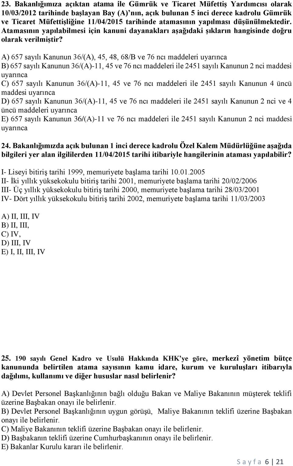 A) 657 sayılı Kanunun 36/(A), 45, 48, 68/B ve 76 ncı maddeleri uyarınca B) 657 sayılı Kanunun 36/(A)-11, 45 ve 76 ncı maddeleri ile 2451 sayılı Kanunun 2 nci maddesi uyarınca C) 657 sayılı Kanunun