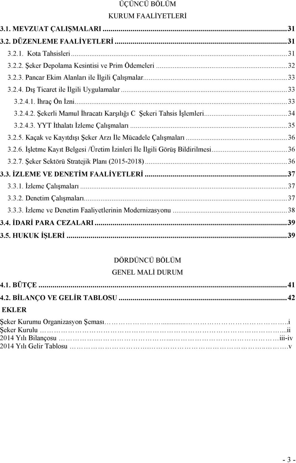 .. 35 3.2.5. Kaçak ve Kayıtdışı Şeker Arzı İle Mücadele Çalışmaları... 36 3.2.6. İşletme Kayıt Belgesi /Üretim İzinleri İle İlgili Görüş Bildirilmesi... 36 3.2.7.