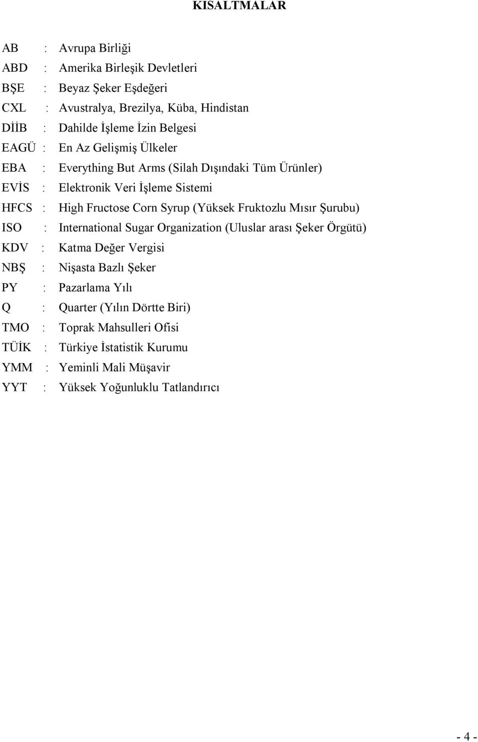 (Yüksek Fruktozlu Mısır Şurubu) ISO : International Sugar Organization (Uluslar arası Şeker Örgütü) KDV : Katma Değer Vergisi NBŞ : Nişasta Bazlı Şeker PY :