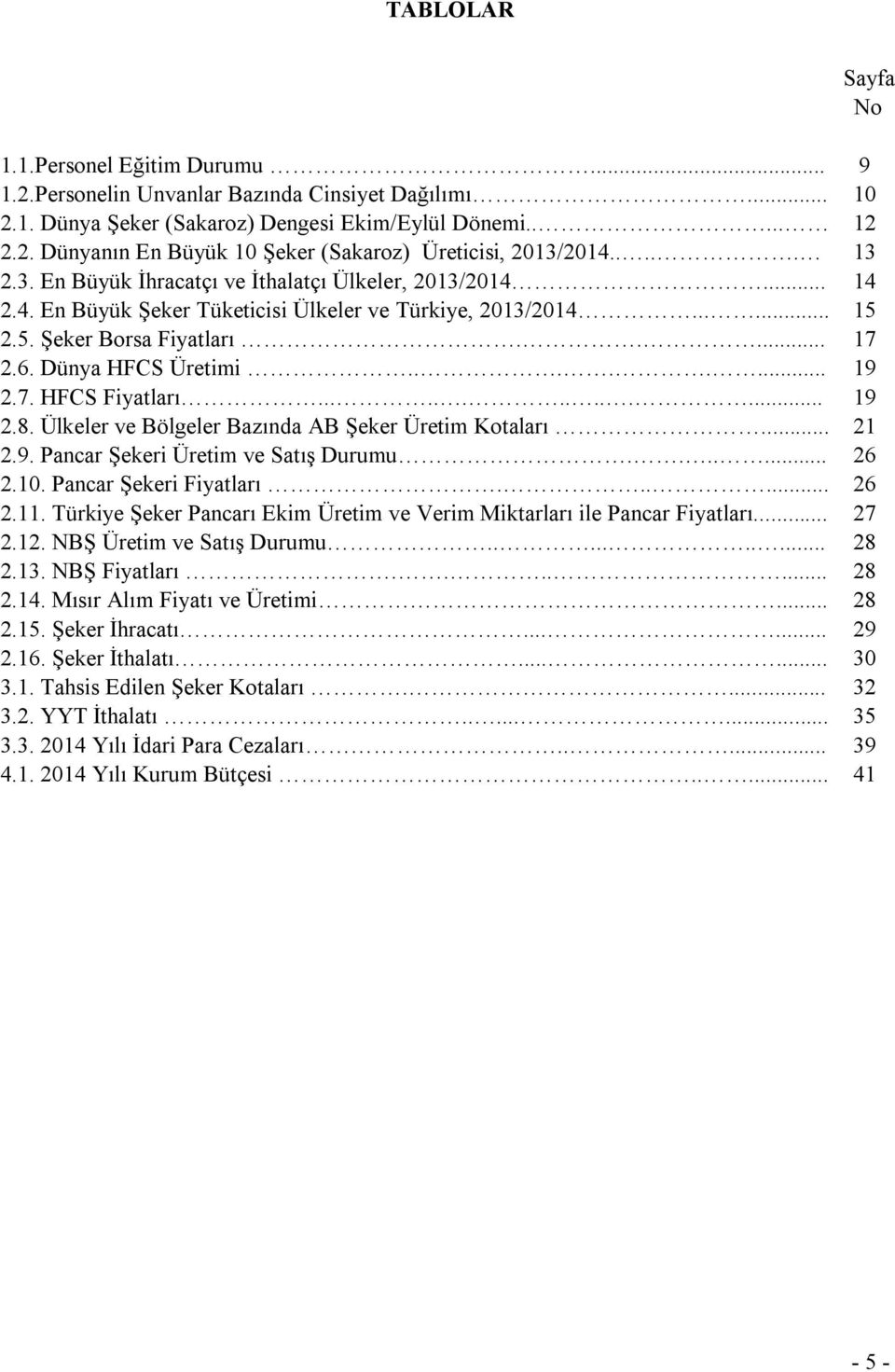 HFCS Fiyatları.............. 2.8. Ülkeler ve Bölgeler Bazında AB Şeker Üretim Kotaları... 2.9. Pancar Şekeri Üretim ve Satış Durumu....... 2.10. Pancar Şekeri Fiyatları...... 2.11.