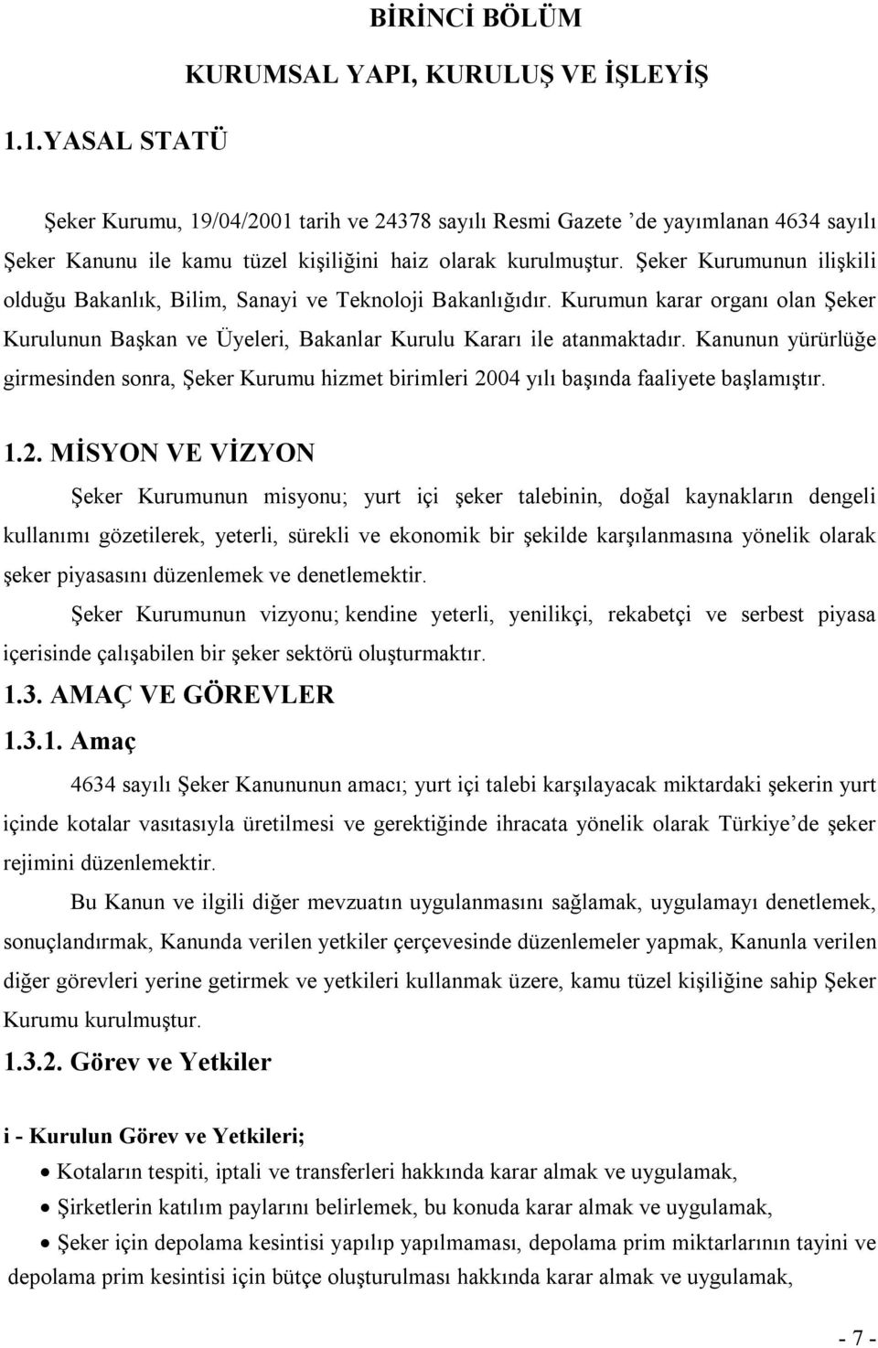 Kurumun karar organı olan Şeker Kurulunun Başkan ve Üyeleri, Bakanlar Kurulu Kararı ile atanmaktadır.