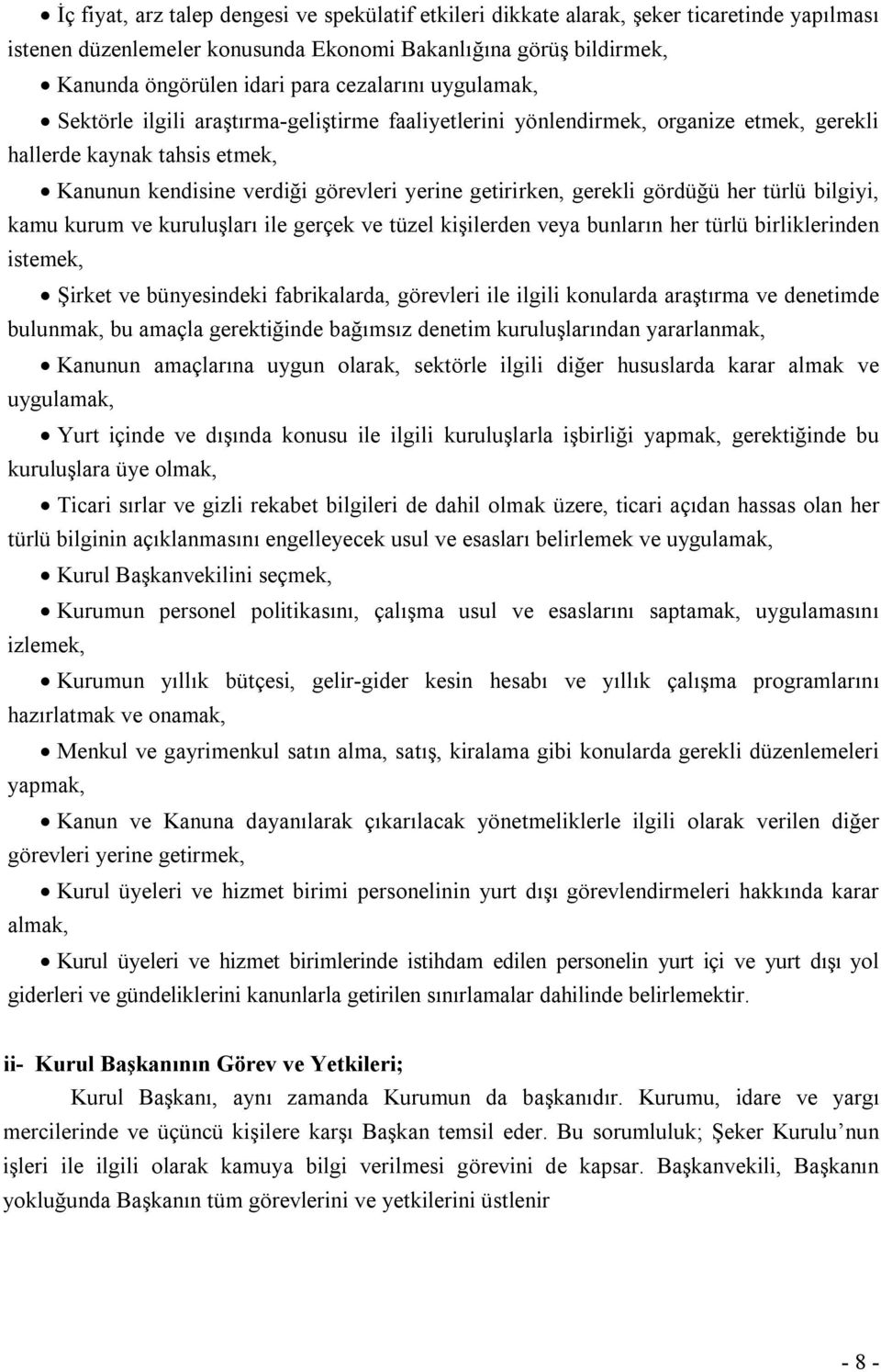 gerekli gördüğü her türlü bilgiyi, kamu kurum ve kuruluşları ile gerçek ve tüzel kişilerden veya bunların her türlü birliklerinden istemek, Şirket ve bünyesindeki fabrikalarda, görevleri ile ilgili