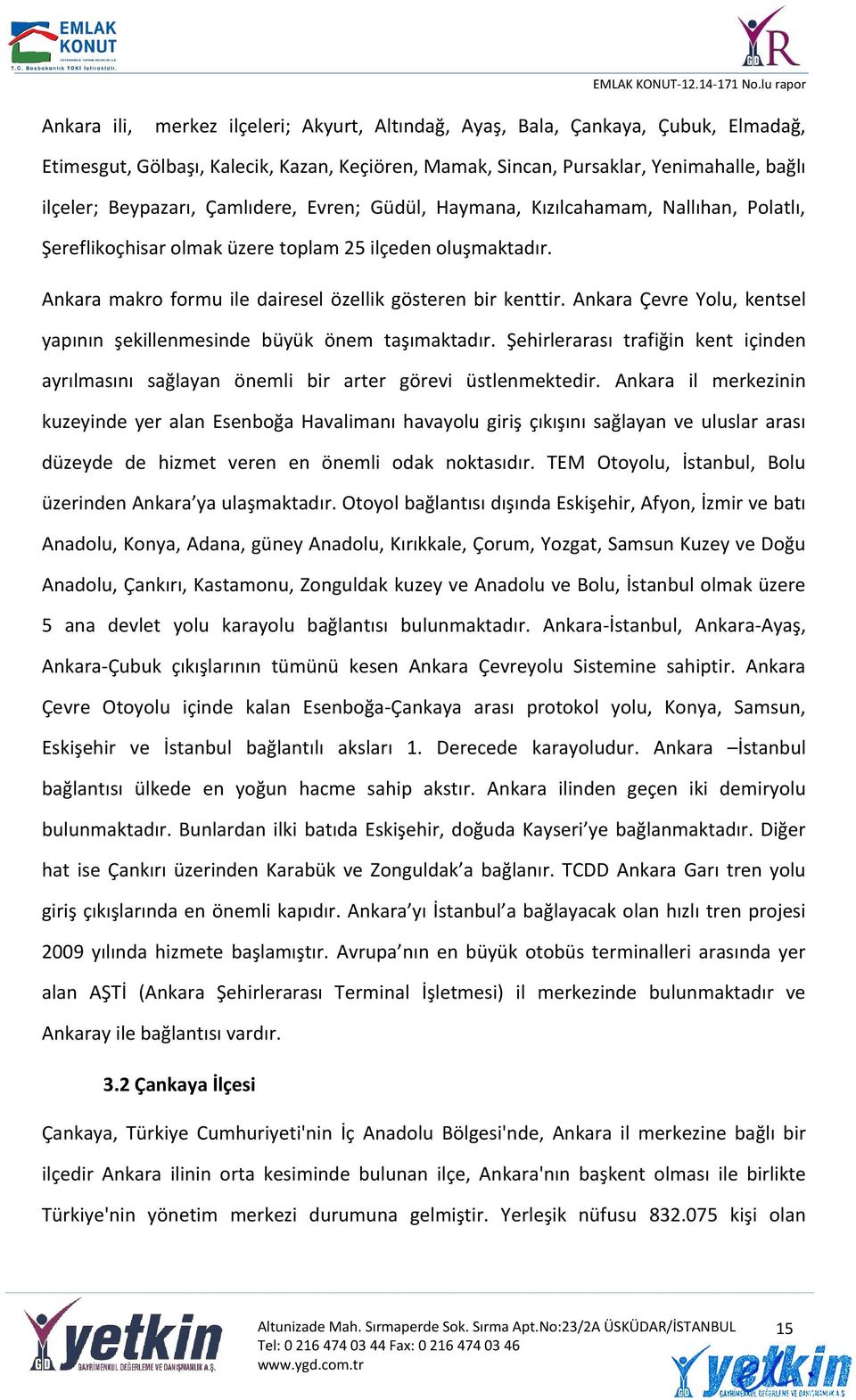 Ankara Çevre Yolu, kentsel yapının şekillenmesinde büyük önem taşımaktadır. Şehirlerarası trafiğin kent içinden ayrılmasını sağlayan önemli bir arter görevi üstlenmektedir.