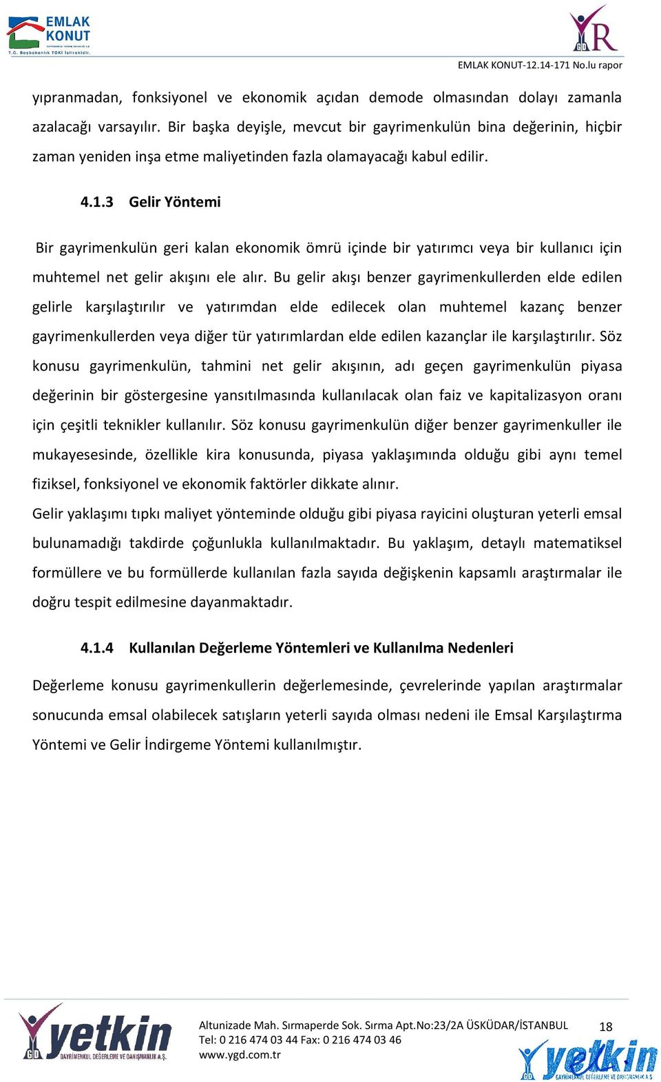 3 Gelir Yöntemi Bir gayrimenkulün geri kalan ekonomik ömrü içinde bir yatırımcı veya bir kullanıcı için muhtemel net gelir akışını ele alır.