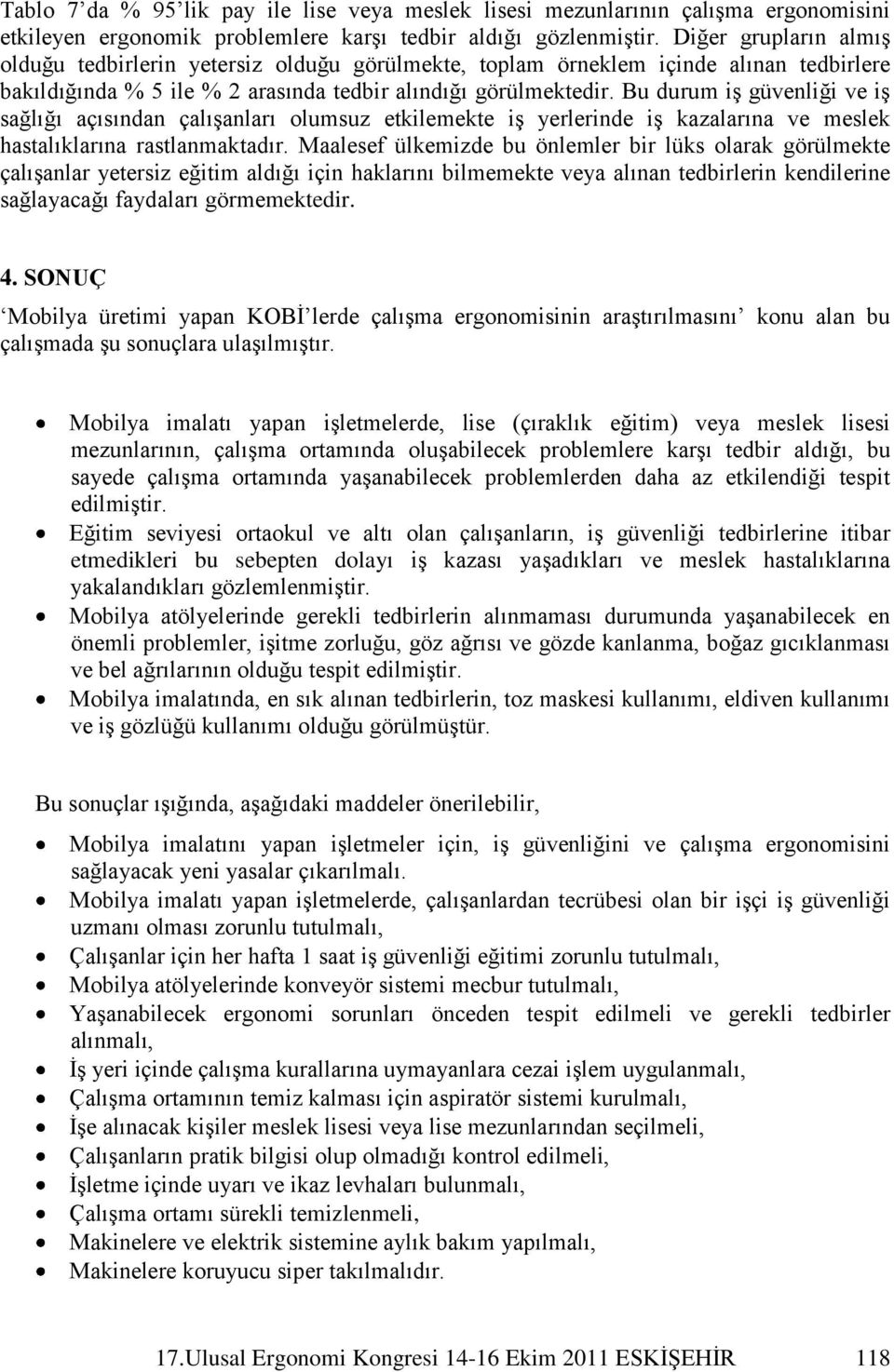 Bu durum iģ güvenliği ve iģ sağlığı açısından çalıģanları olumsuz etkilemekte iģ yerlerinde iģ kazalarına ve meslek hastalıklarına rastlanmaktadır.