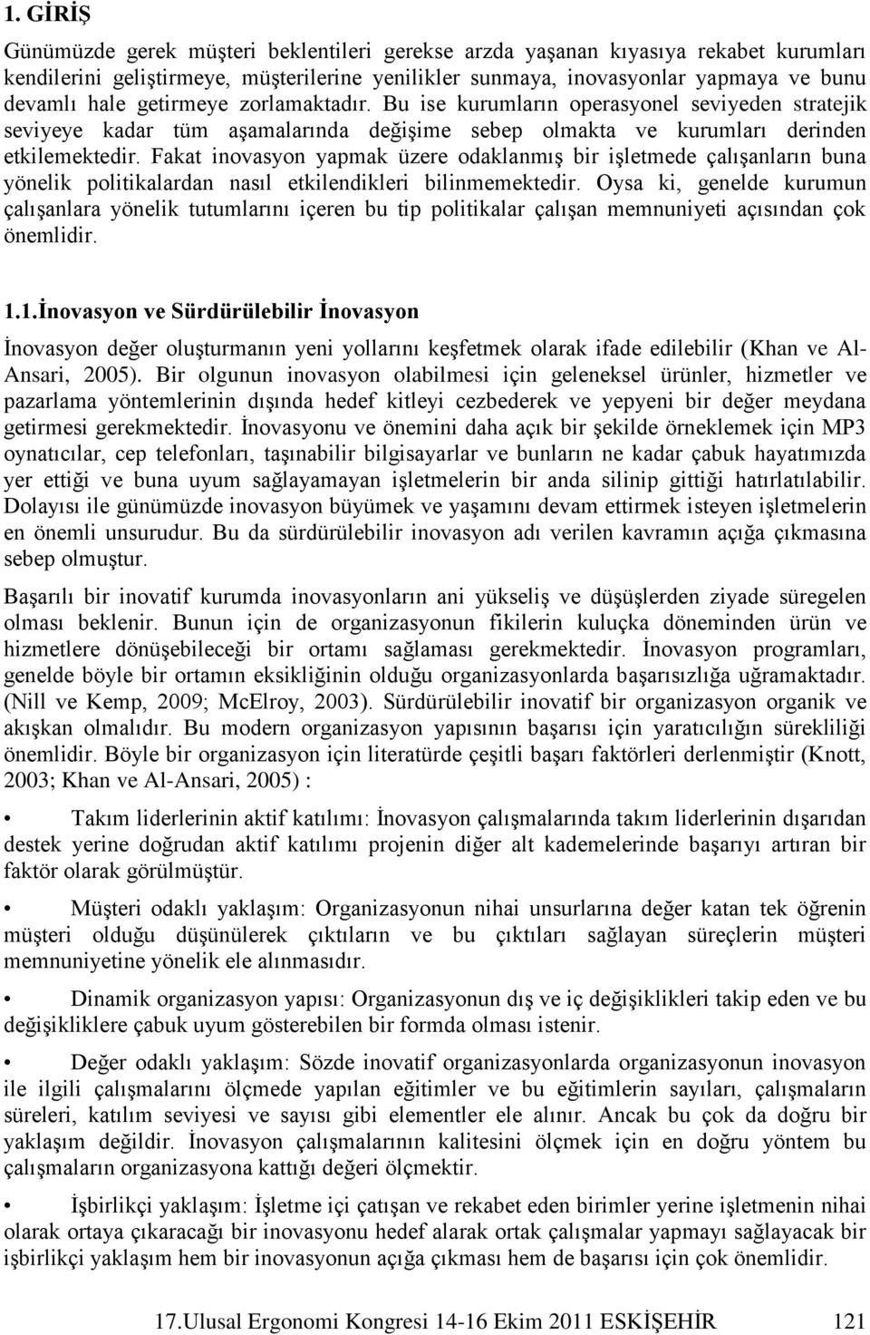 Fakat inovasyon yapmak üzere odaklanmıģ bir iģletmede çalıģanların buna yönelik politikalardan nasıl etkilendikleri bilinmemektedir.