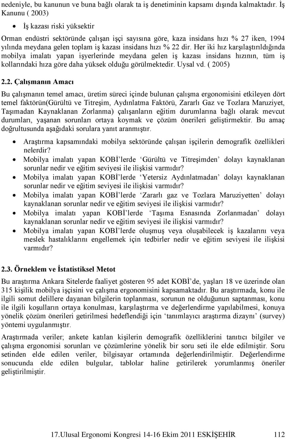 Her iki hız karģılaģtırıldığında mobilya imalatı yapan iģyerlerinde meydana gelen iģ kazası insidans hızının, tüm iģ kollarındaki hıza göre daha yüksek olduğu görülmektedir. Uysal vd. ( 20