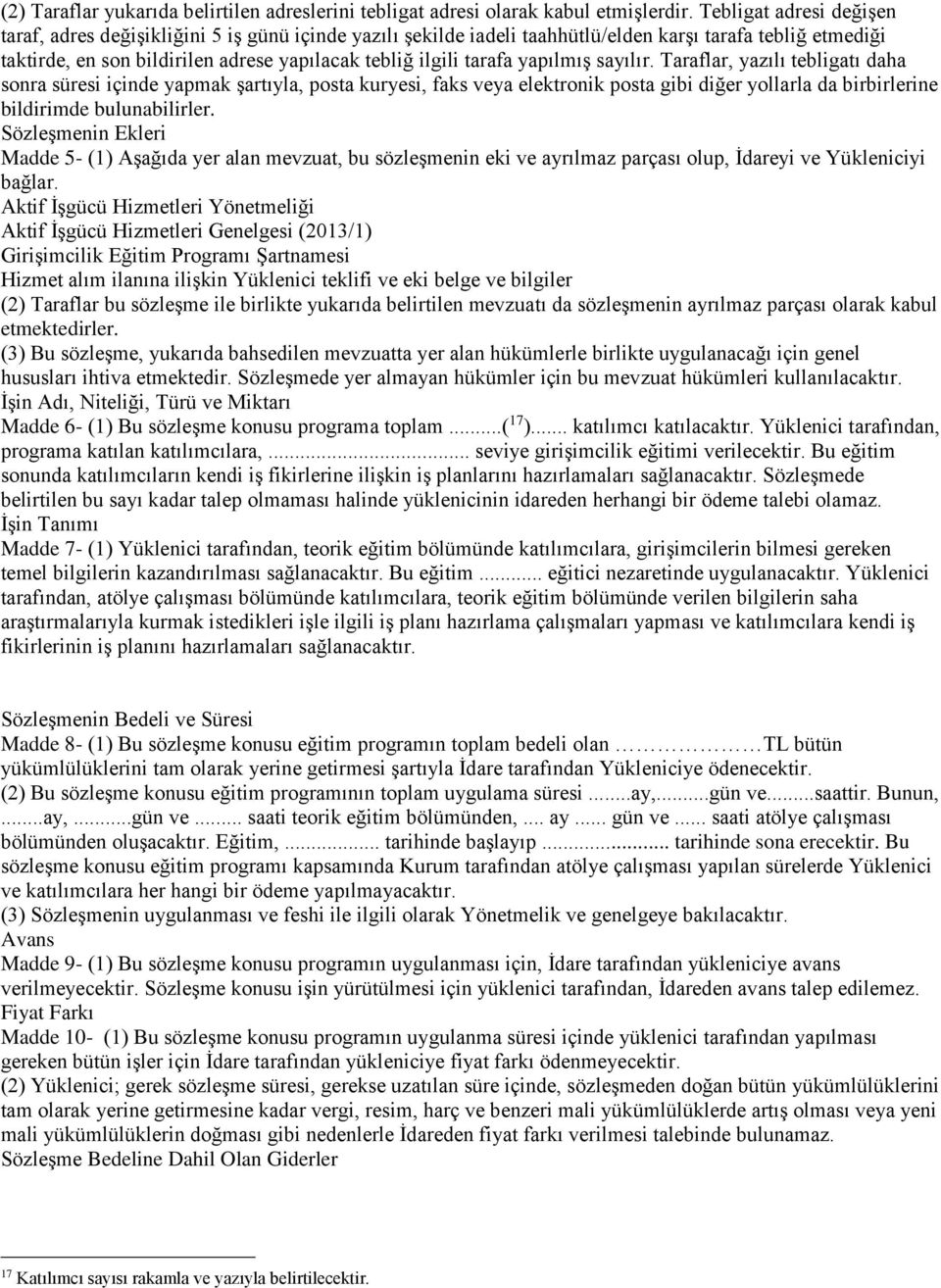 tarafa yapılmış sayılır. Taraflar, yazılı tebligatı daha sonra süresi içinde yapmak şartıyla, posta kuryesi, faks veya elektronik posta gibi diğer yollarla da birbirlerine bildirimde bulunabilirler.