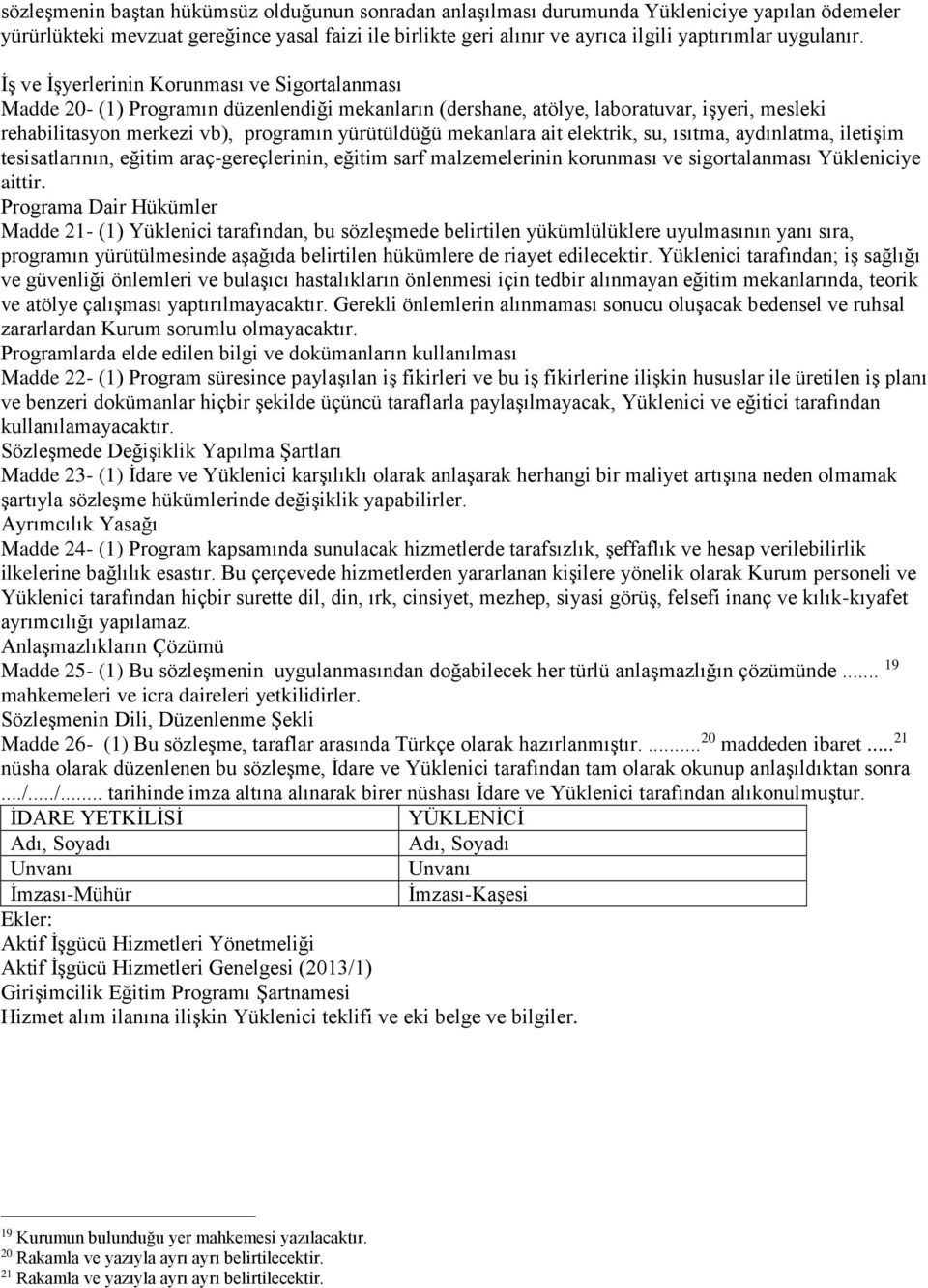 İş ve İşyerlerinin Korunması ve Sigortalanması Madde 20- (1) Programın düzenlendiği mekanların (dershane, atölye, laboratuvar, işyeri, mesleki rehabilitasyon merkezi vb), programın yürütüldüğü