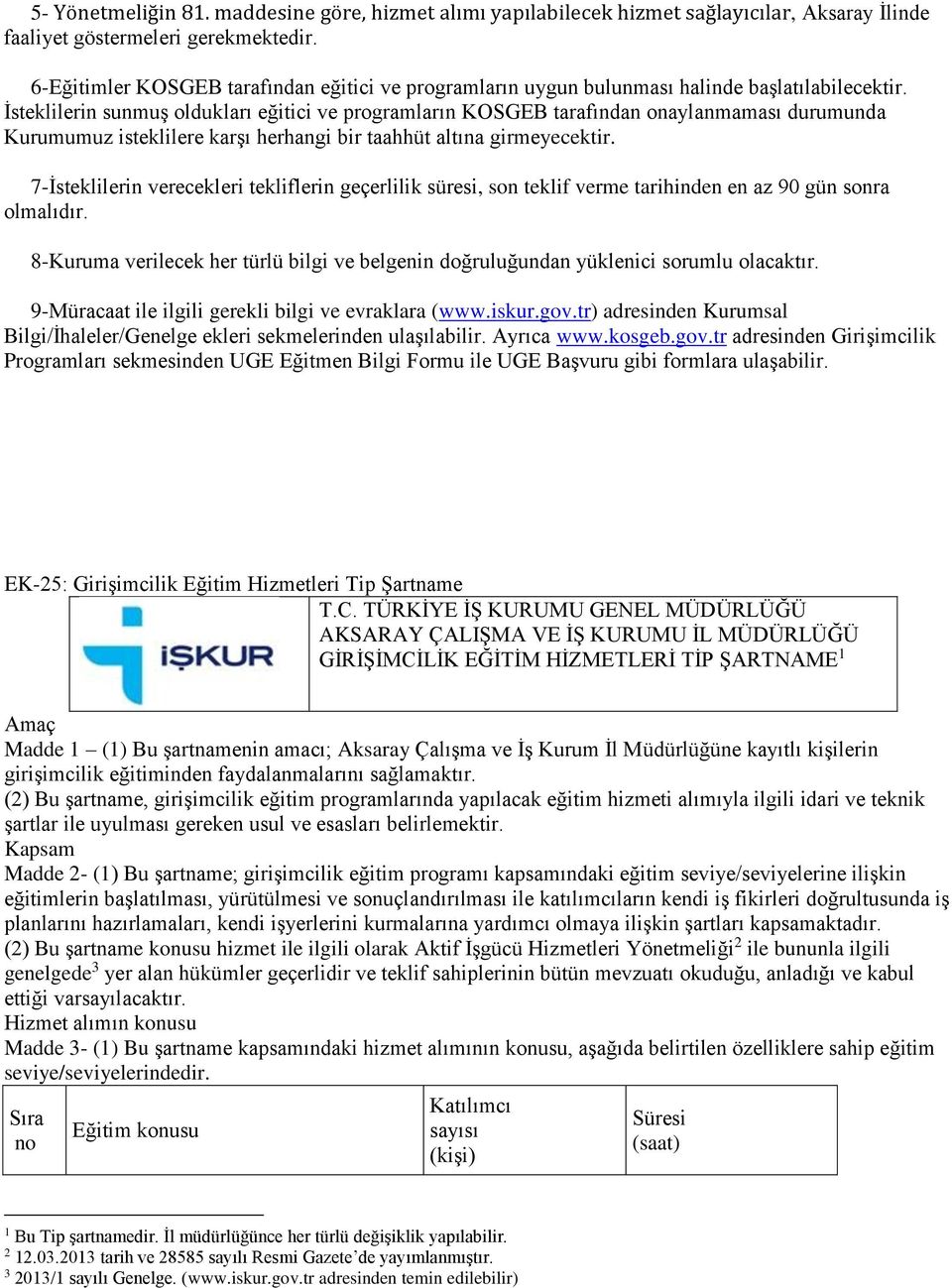 İsteklilerin sunmuş oldukları eğitici ve programların KOSGEB tarafından onaylanmaması durumunda Kurumumuz isteklilere karşı herhangi bir taahhüt altına girmeyecektir.