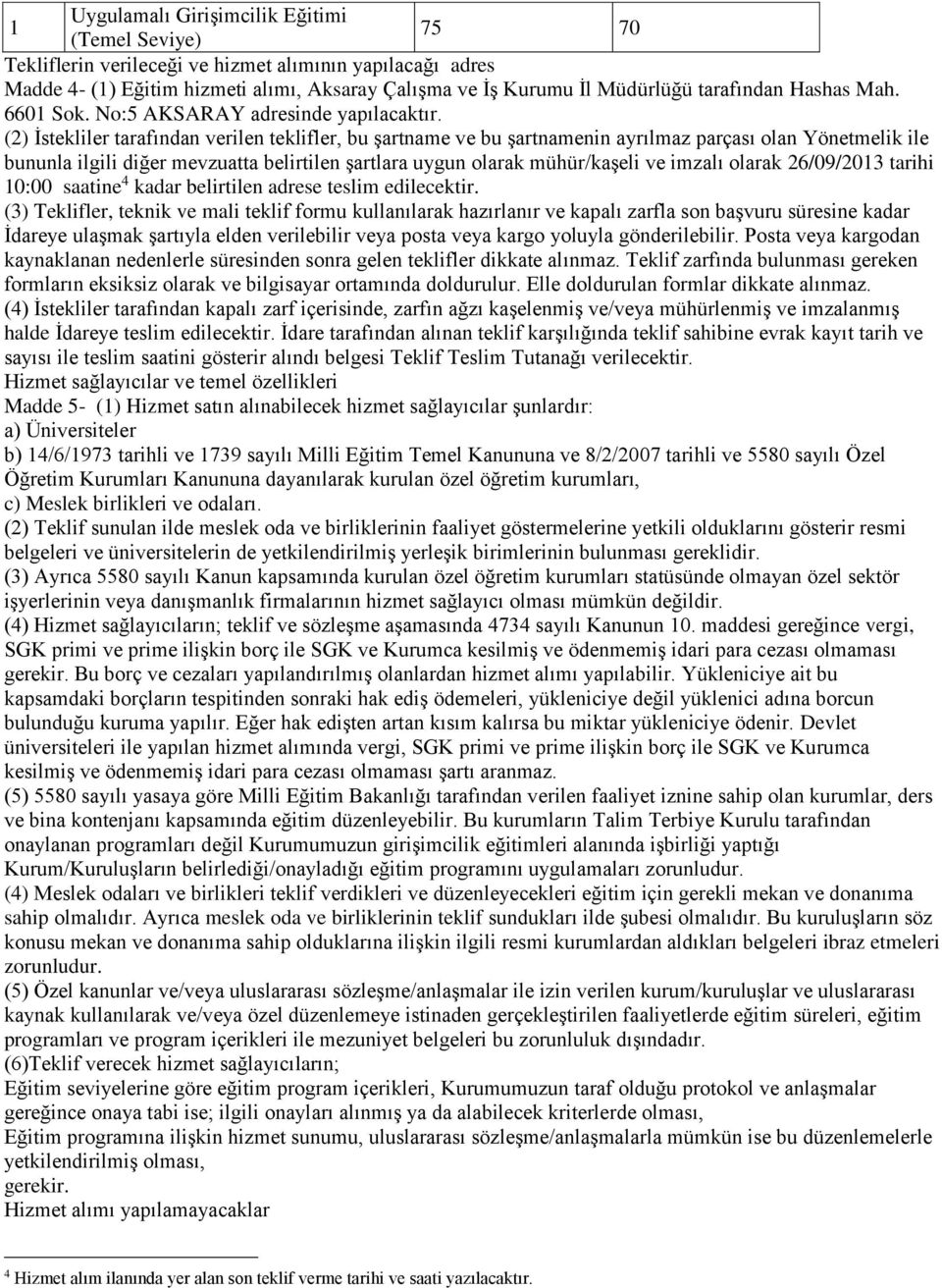 (2) İstekliler tarafından verilen teklifler, bu şartname ve bu şartnamenin ayrılmaz parçası olan Yönetmelik ile bununla ilgili diğer mevzuatta belirtilen şartlara uygun olarak mühür/kaşeli ve imzalı