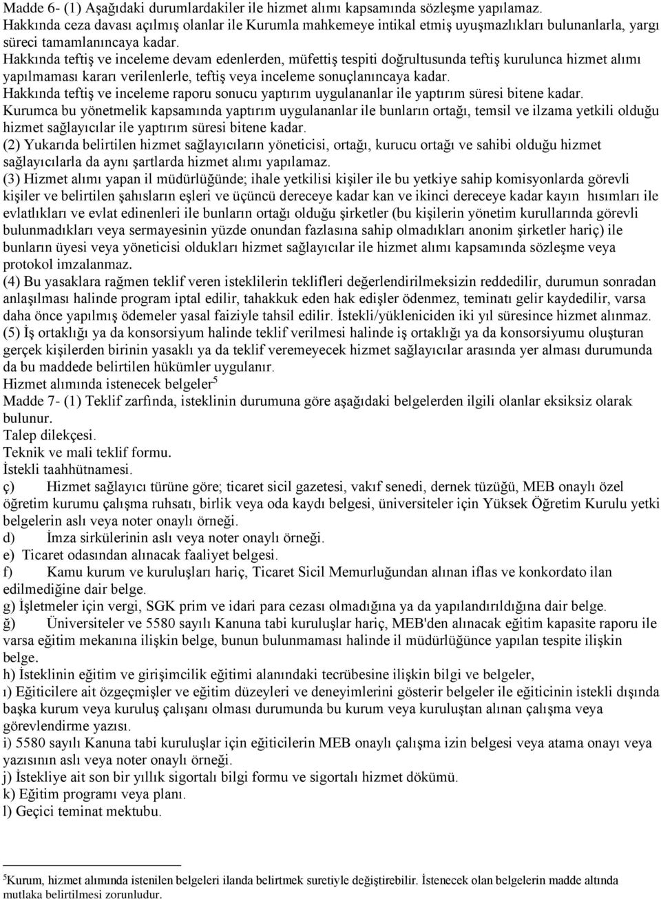 Hakkında teftiş ve inceleme devam edenlerden, müfettiş tespiti doğrultusunda teftiş kurulunca hizmet alımı yapılmaması kararı verilenlerle, teftiş veya inceleme sonuçlanıncaya kadar.