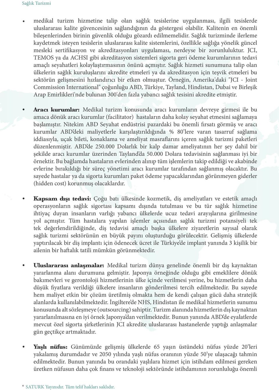 Sağlık turizminde ilerleme kaydetmek isteyen tesislerin uluslararası kalite sistemlerini, özellikle sağlığa yönelik güncel mesleki sertifikasyon ve akreditasyonları uygulaması, nerdeyse bir