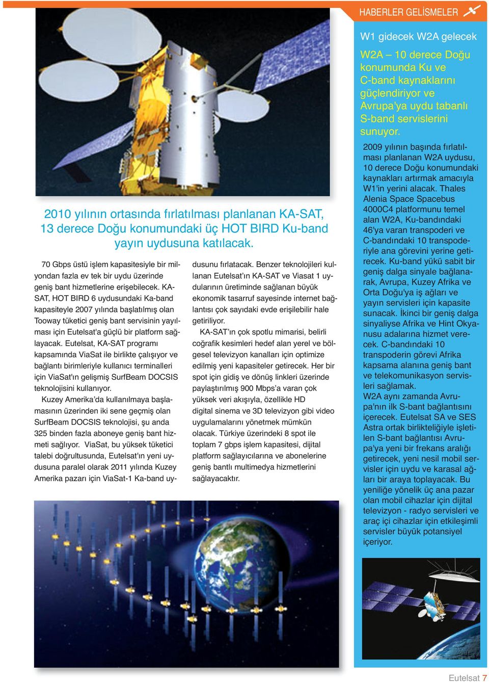KA- SAT, HOT BIRD 6 uydusundaki Ka-band kapasiteyle 2007 yılında başlatılmış olan Tooway tüketici geniş bant servisinin yayılması için Eutelsat'a güçlü bir platform sağlayacak.