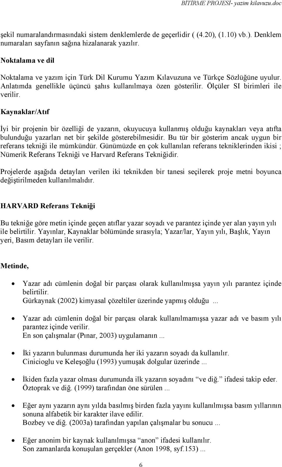 Kaynaklar/Atıf İyi bir projenin bir özelliği de yazarın, okuyucuya kullanmış olduğu kaynakları veya atıfta bulunduğu yazarları net bir şekilde gösterebilmesidir.