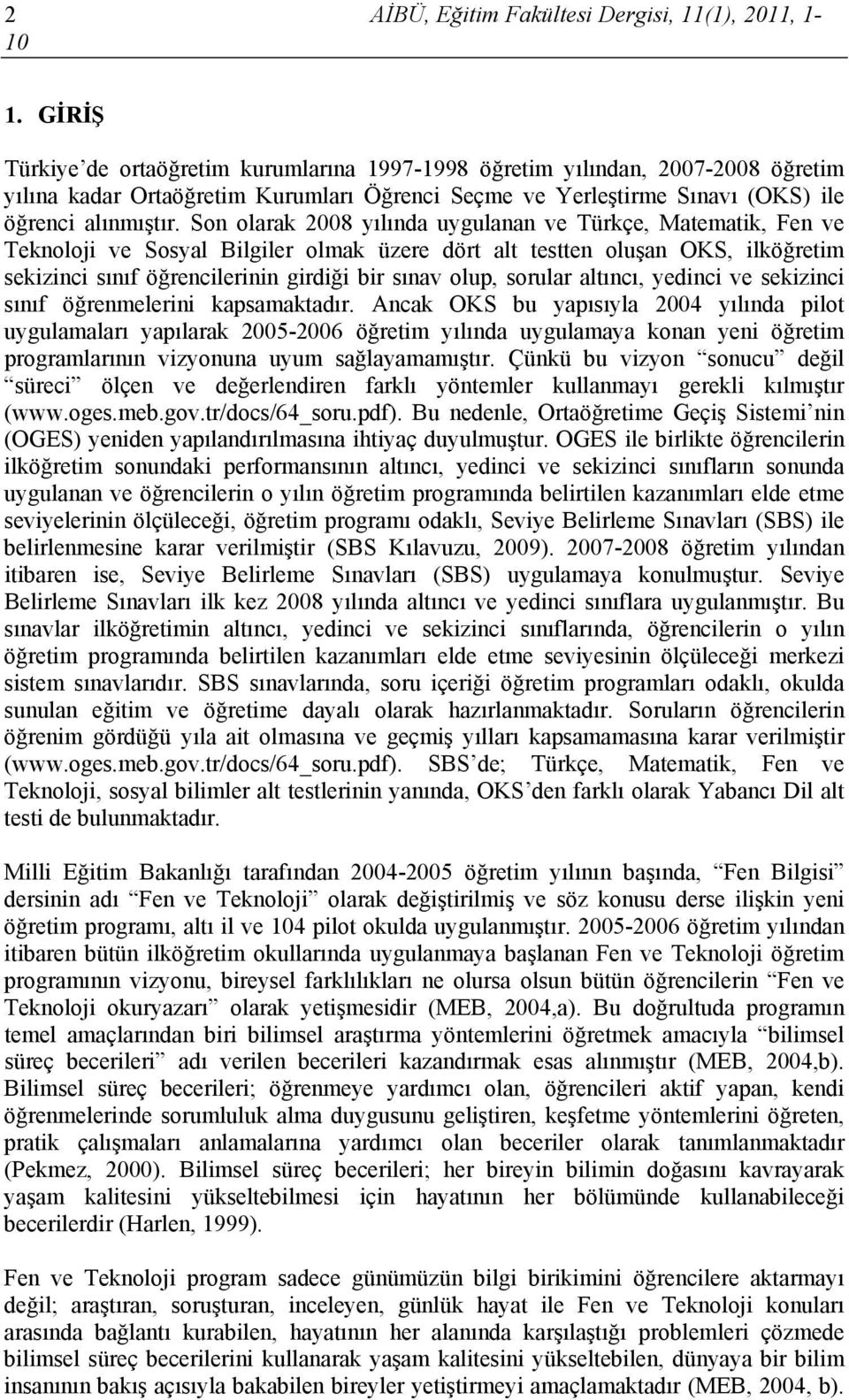 Son olarak 2008 yılında uygulanan ve Türkçe, Matematik, Fen ve Teknoloji ve Sosyal Bilgiler olmak üzere dört alt testten oluşan OKS, ilköğretim sekizinci sınıf öğrencilerinin girdiği bir sınav olup,