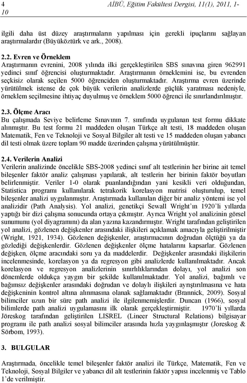 Araştırma evren üzerinde yürütülmek istense de çok büyük verilerin analizlerde güçlük yaratması nedeniyle, örneklem seçilmesine ihtiyaç duyulmuş ve örneklem 5000 öğrenci ile sınırlandırılmıştır. 2.3.