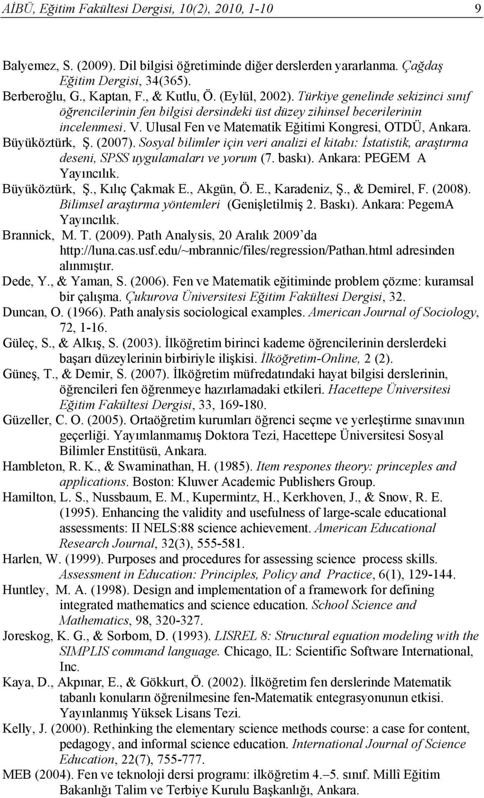 Büyüköztürk, Ş. (2007). Sosyal bilimler için veri analizi el kitabı: İstatistik, araştırma deseni, SPSS uygulamaları ve yorum (7. baskı). Ankara: PEGEM A Yayıncılık. Büyüköztürk, Ş., Kılıç Çakmak E.