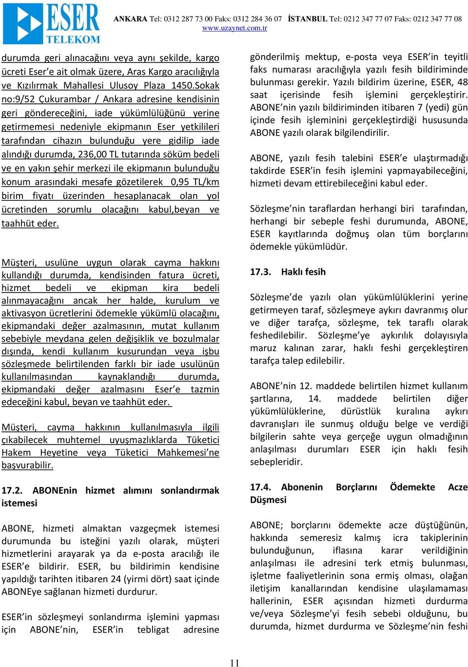 alındığı durumda, 236,00 TL tutarında söküm bedeli ve en yakın şehir merkezi ile ekipmanın bulunduğu konum arasındaki mesafe gözetilerek 0,95 TL/km birim fiyatı üzerinden hesaplanacak olan yol