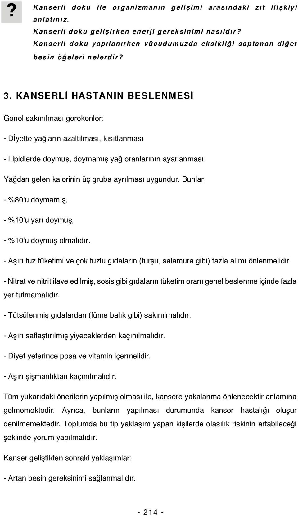 KANSERLİ HASTANIN BESLENMESİ Genel sakınılması gerekenler: - Dİyette yağların azaltılması, kısıtlanması - Lipidlerde doymuş, doymamış yağ oranlarının ayarlanması: Yağdan gelen kalorinin üç gruba