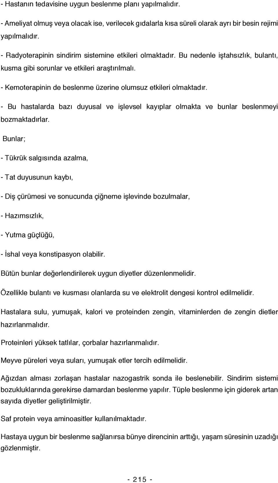 - Kemoterapinin de beslenme üzerine olumsuz etkileri olmaktadır. - Bu hastalarda bazı duyusal ve işlevsel kayıplar olmakta ve bunlar beslenmeyi bozmaktadırlar.