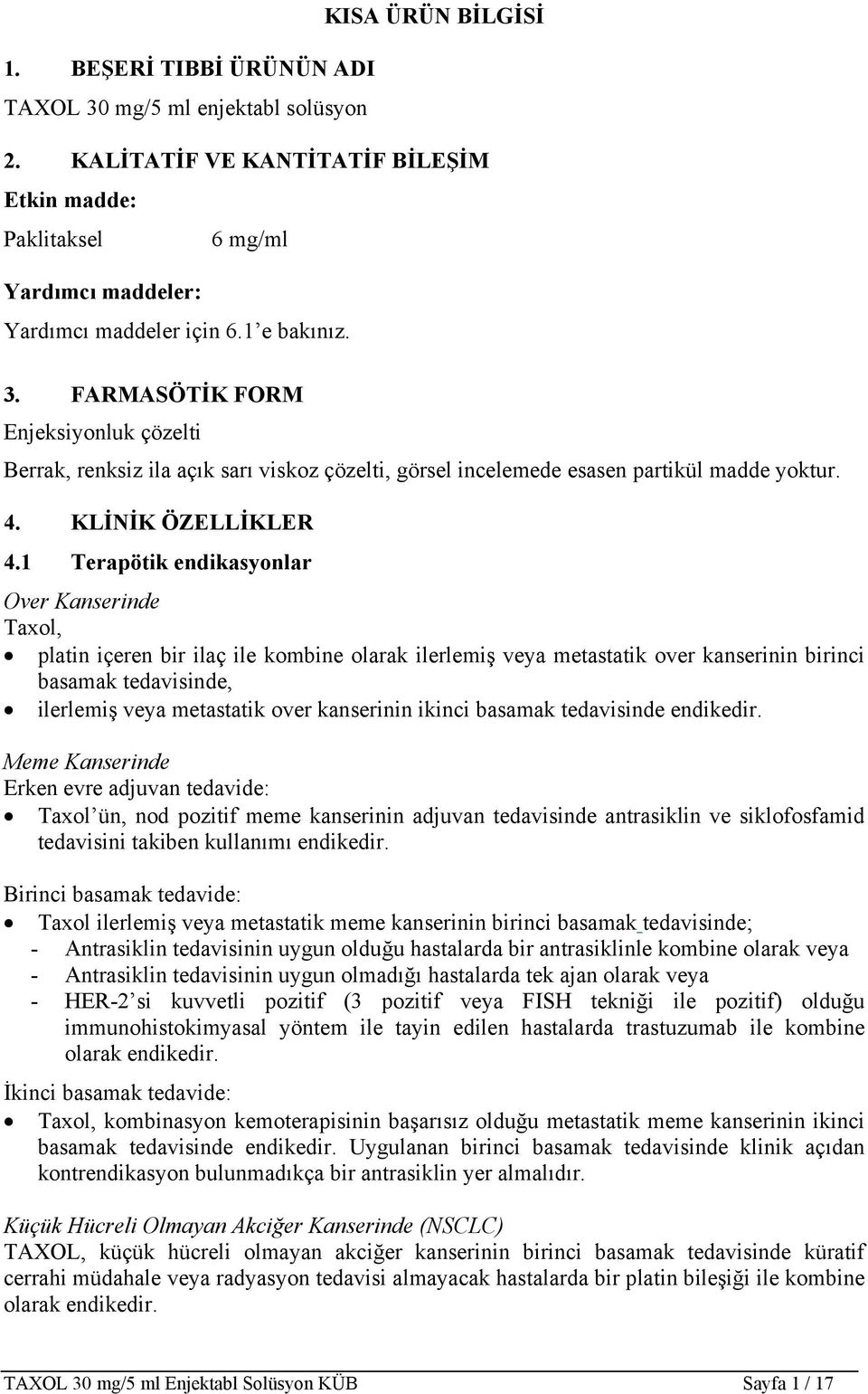 1 Terapötik endikasyonlar Over Kanserinde Taxol, platin içeren bir ilaç ile kombine olarak ilerlemiş veya metastatik over kanserinin birinci basamak tedavisinde, ilerlemiş veya metastatik over