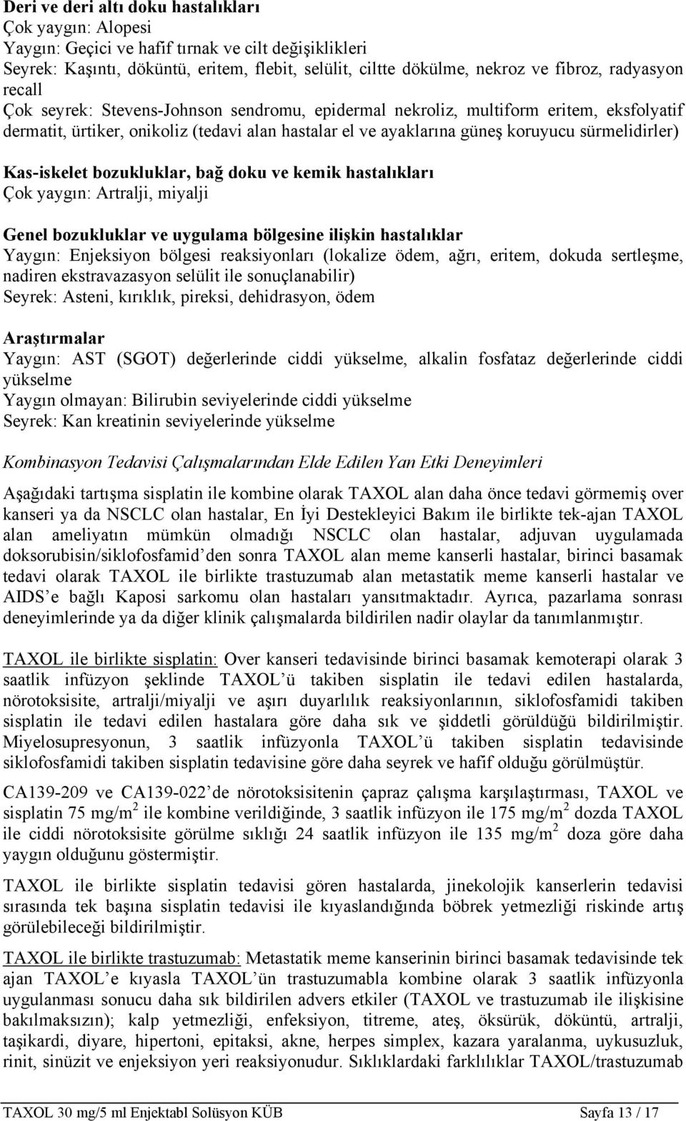 sürmelidirler) Kas-iskelet bozukluklar, bağ doku ve kemik hastalıkları Çok yaygın: Artralji, miyalji Genel bozukluklar ve uygulama bölgesine ilişkin hastalıklar Yaygın: Enjeksiyon bölgesi