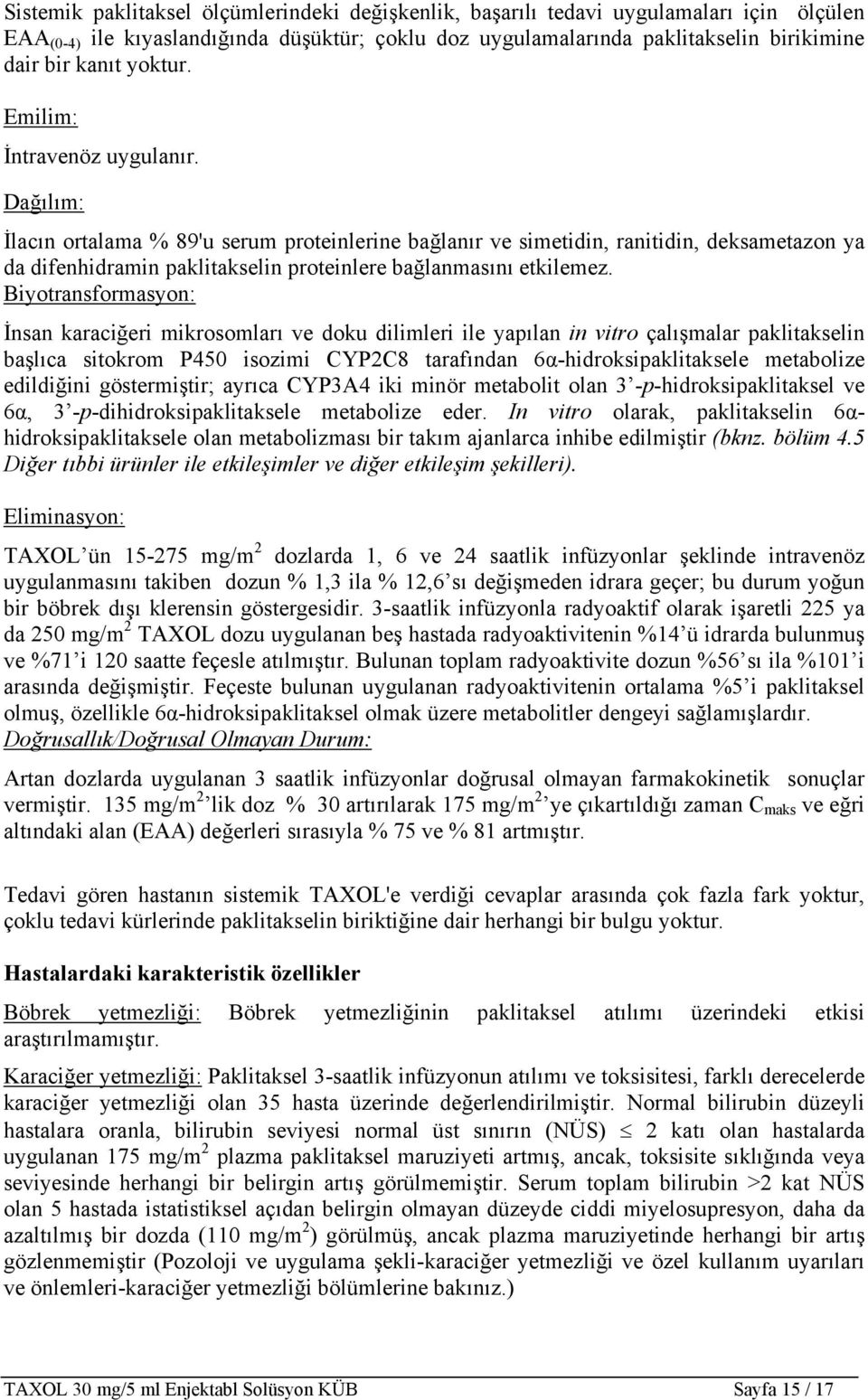 Dağılım: İlacın ortalama % 89'u serum proteinlerine bağlanır ve simetidin, ranitidin, deksametazon ya da difenhidramin paklitakselin proteinlere bağlanmasını etkilemez.