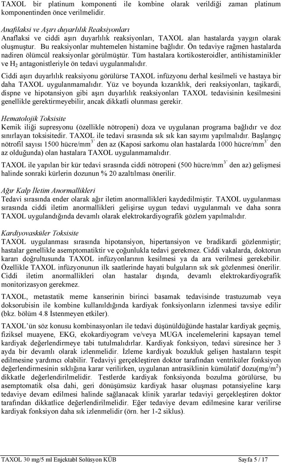 Ön tedaviye rağmen hastalarda nadiren ölümcül reaksiyonlar görülmüştür. Tüm hastalara kortikosteroidler, antihistaminikler ve H 2 antagonistleriyle ön tedavi uygulanmalıdır.