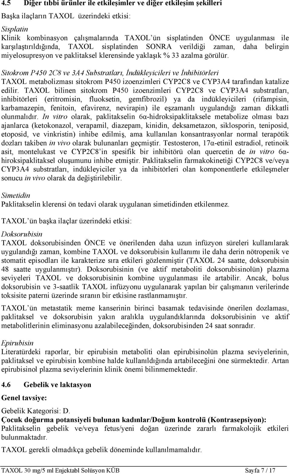 Sitokrom P450 2C8 ve 3A4 Substratları, İndükleyicileri ve İnhibitörleri TAXOL metabolizması sitokrom P450 izoenzimleri CYP2C8 ve CYP3A4 tarafından katalize edilir.