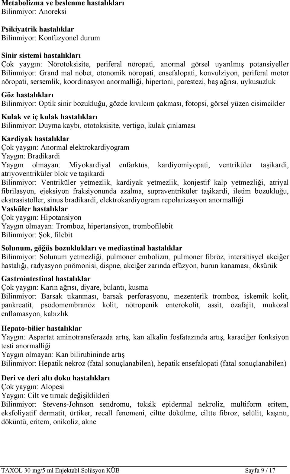 ağrısı, uykusuzluk Göz hastalıkları Bilinmiyor: Optik sinir bozukluğu, gözde kıvılcım çakması, fotopsi, görsel yüzen cisimcikler Kulak ve iç kulak hastalıkları Bilinmiyor: Duyma kaybı, ototoksisite,