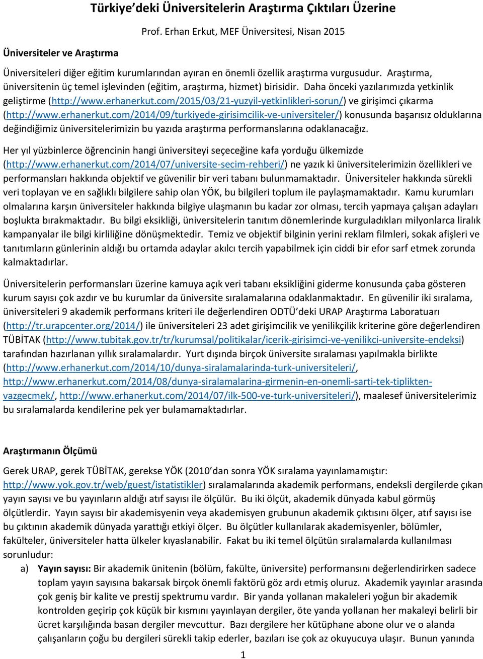 Araştırma, üniversitenin üç temel işlevinden (eğitim, araştırma, hizmet) birisidir. Daha önceki yazılarımızda yetkinlik geliştirme (http://www.erhanerkut.