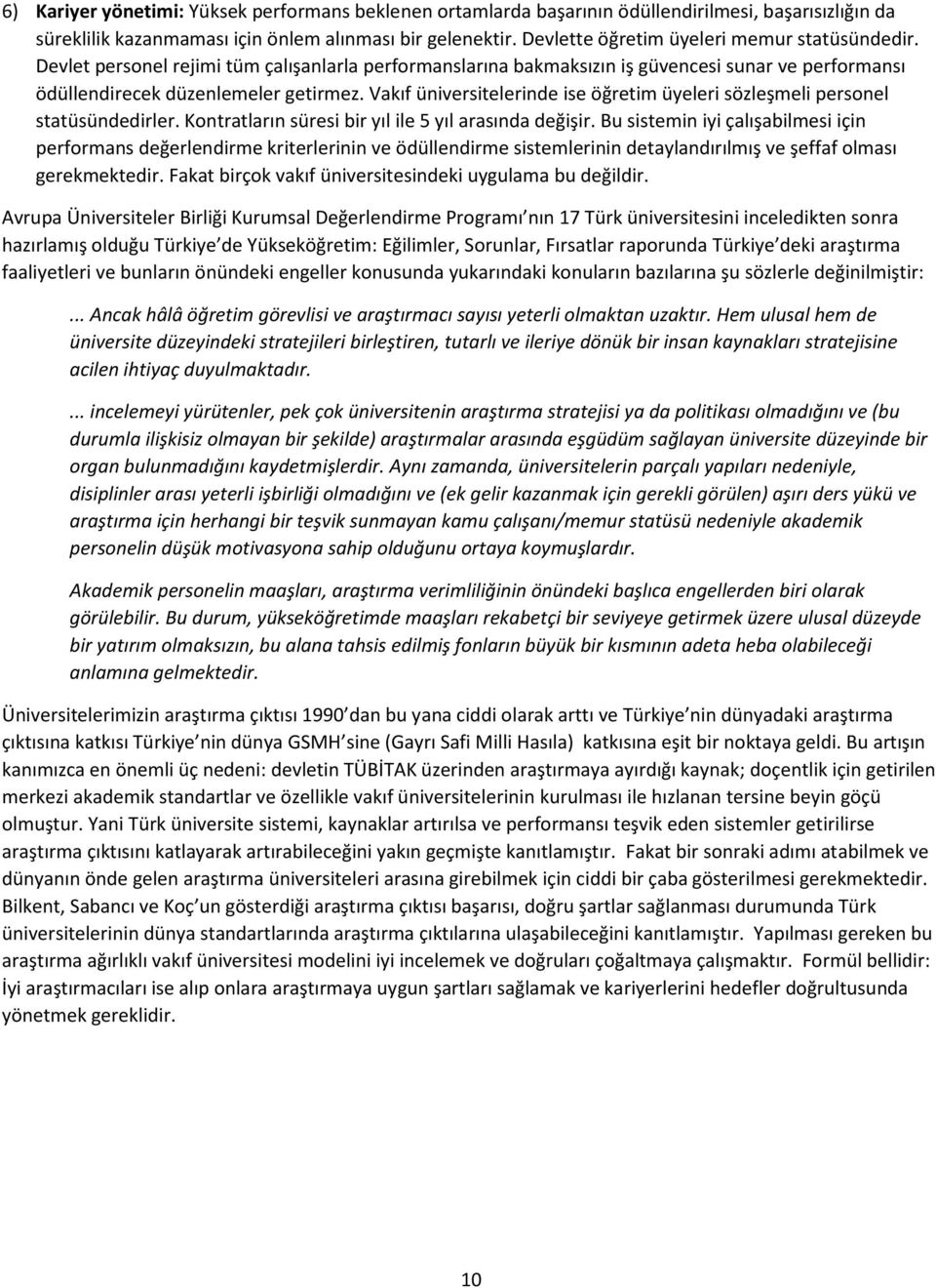 Vakıf üniversitelerinde ise öğretim üyeleri sözleşmeli personel statüsündedirler. Kontratların süresi bir yıl ile 5 yıl arasında değişir.