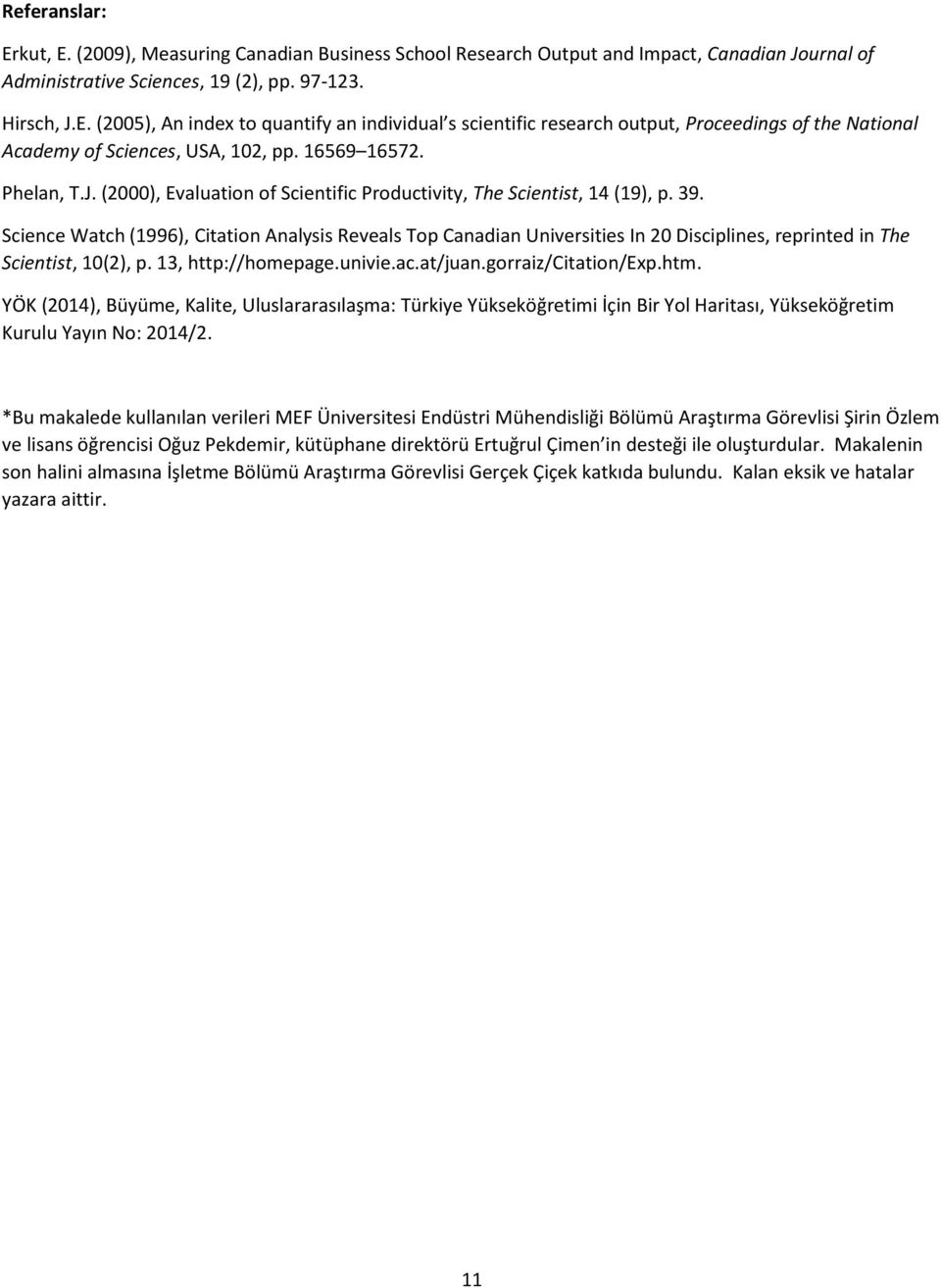 Science Watch (1996), Citation Analysis Reveals Top Canadian Universities In 20 Disciplines, reprinted in The Scientist, 10(2), p. 13, http://homepage.univie.ac.at/juan.gorraiz/citation/exp.htm.