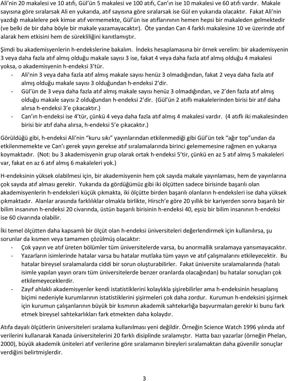 Fakat Ali nin yazdığı makalelere pek kimse atıf vermemekte, Gül ün ise atıflarınının hemen hepsi bir makaleden gelmektedir (ve belki de bir daha böyle bir makale yazamayacaktır).