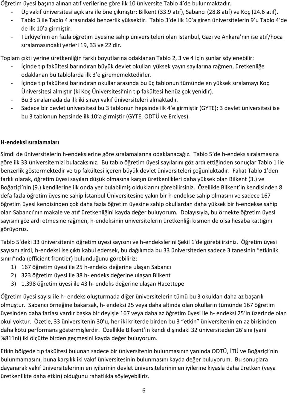 - Türkiye nin en fazla öğretim üyesine sahip üniversiteleri olan İstanbul, Gazi ve Ankara nın ise atıf/hoca sıralamasındaki yerleri 19, 33 ve 22'dir.