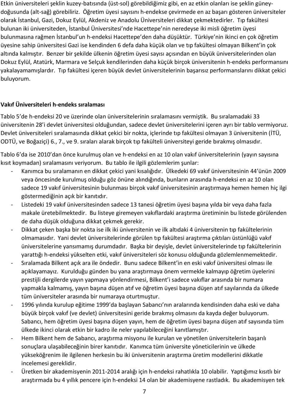 Tıp fakültesi bulunan iki üniversiteden, İstanbul Üniversitesi nde Hacettepe nin neredeyse iki misli öğretim üyesi bulunmasına rağmen İstanbul un h-endeksi Hacettepe den daha düşüktür.