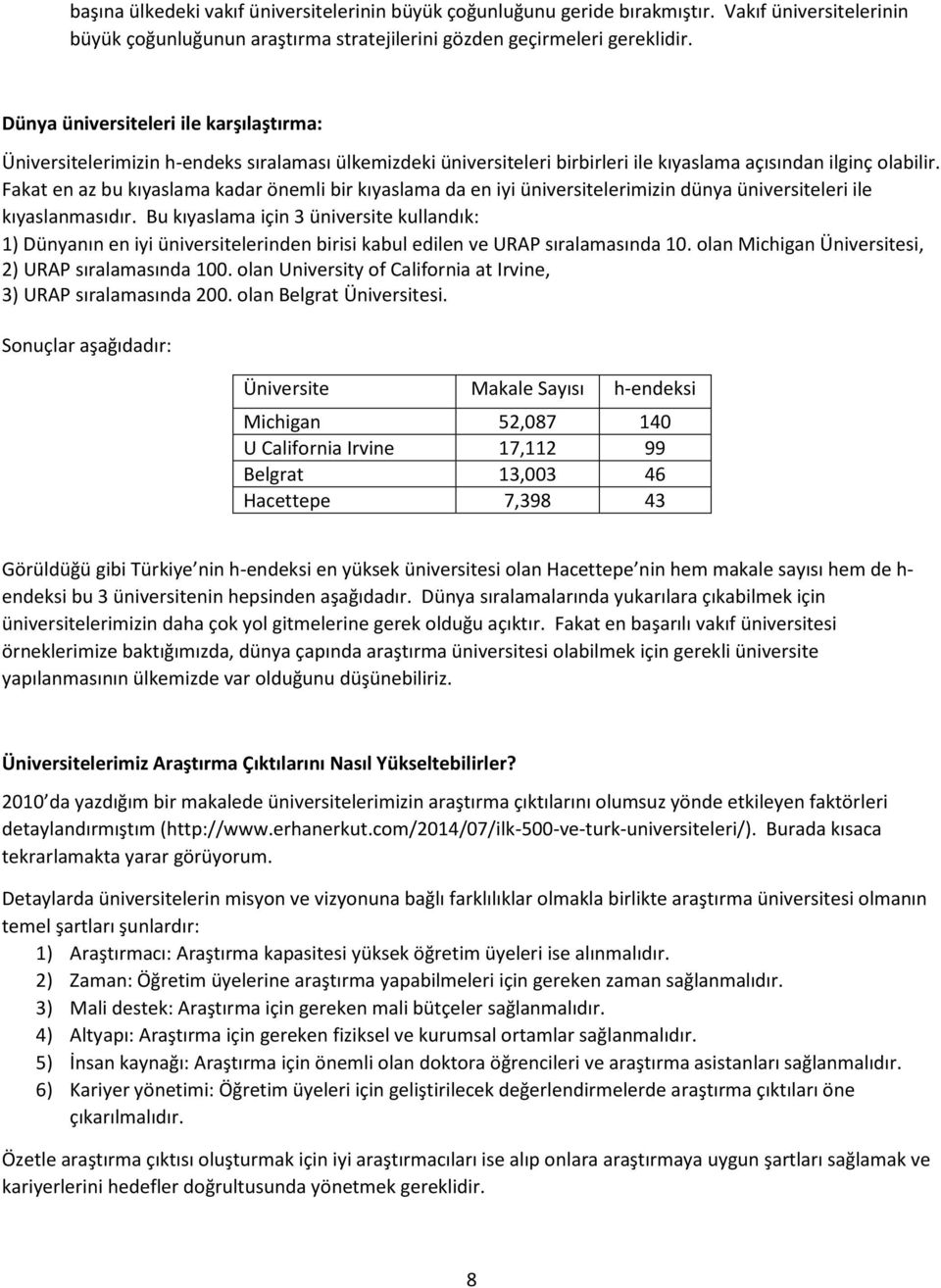 Fakat en az bu kıyaslama kadar önemli bir kıyaslama da en iyi üniversitelerimizin dünya üniversiteleri ile kıyaslanmasıdır.