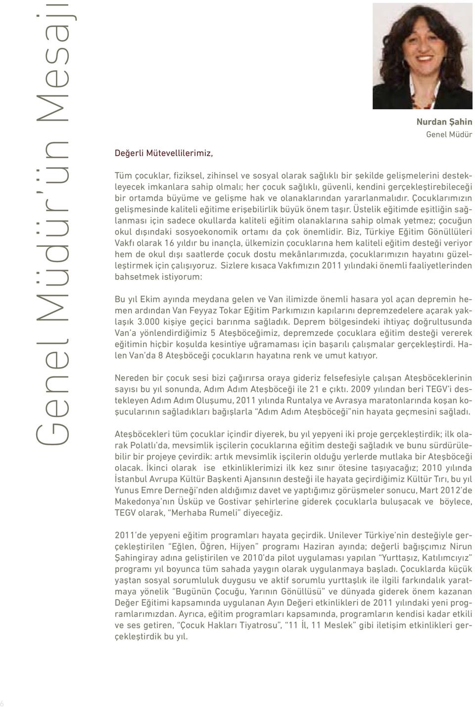 Üstelik eğitimde eşitliğin sağlanması için sadece okullarda kaliteli eğitim olanaklarına sahip olmak yetmez; çocuğun okul dışındaki sosyoekonomik ortamı da çok önemlidir.