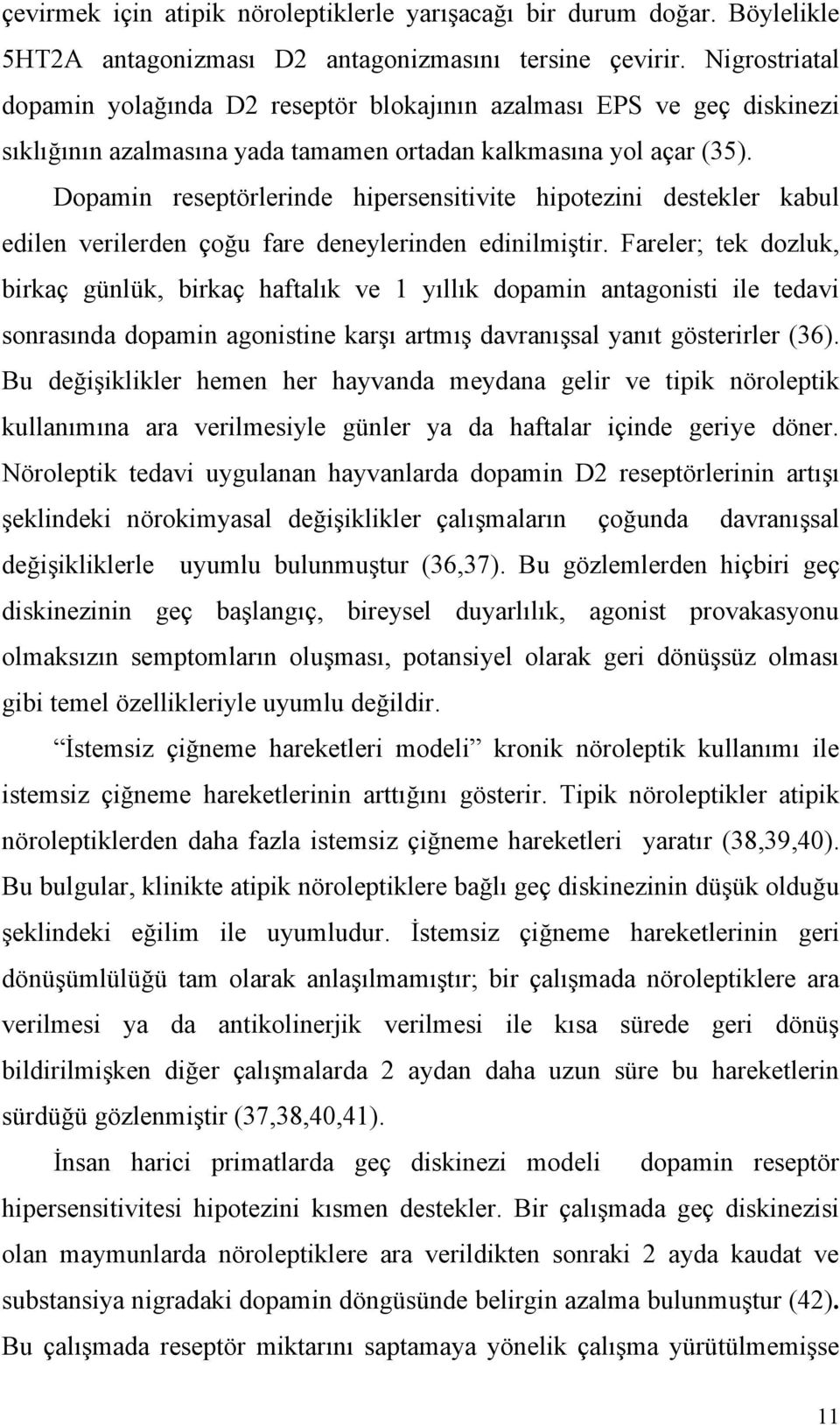 Dopamin reseptörlerinde hipersensitivite hipotezini destekler kabul edilen verilerden çoğu fare deneylerinden edinilmiştir.