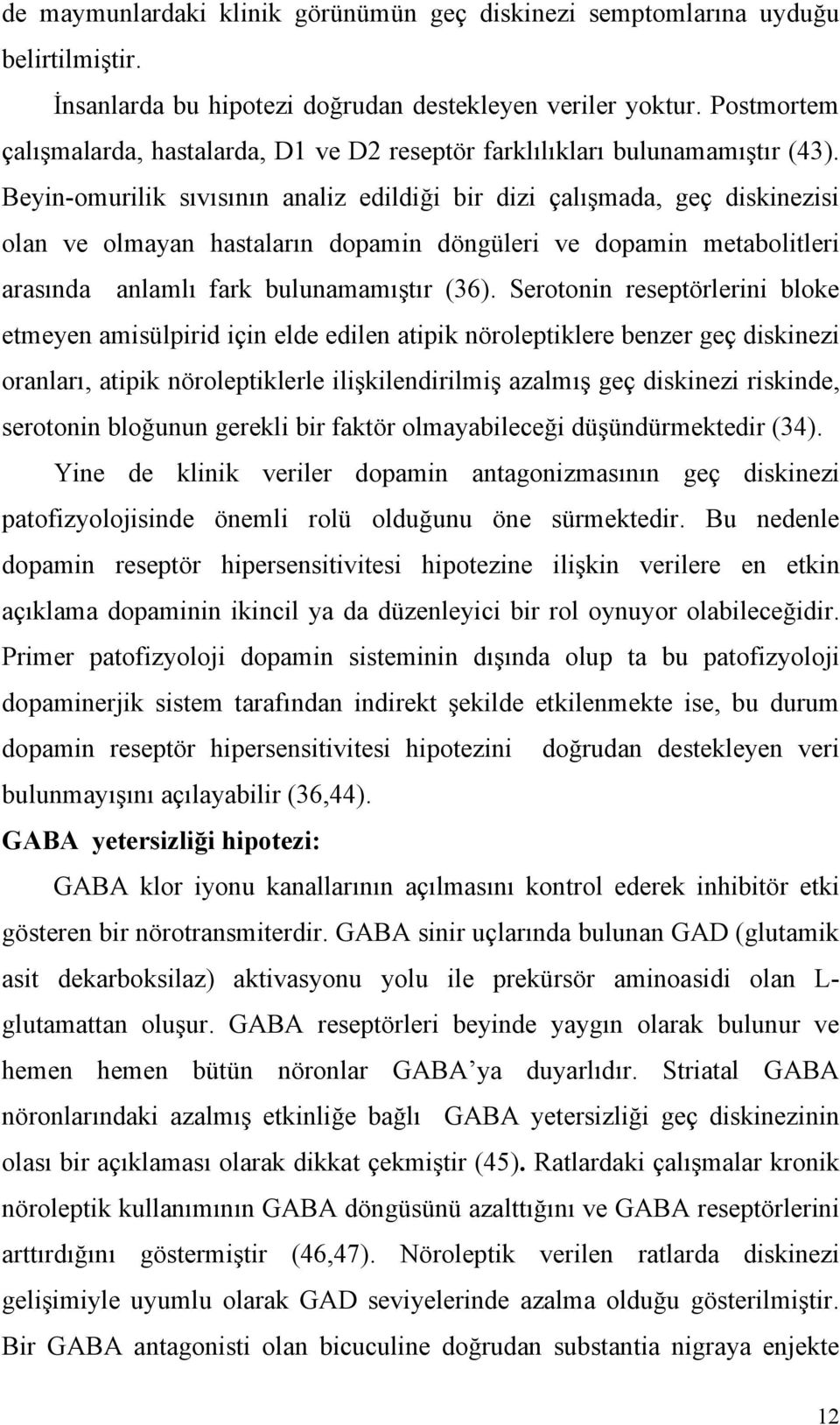 Beyin-omurilik sıvısının analiz edildiği bir dizi çalışmada, geç diskinezisi olan ve olmayan hastaların dopamin döngüleri ve dopamin metabolitleri arasında anlamlı fark bulunamamıştır (36).