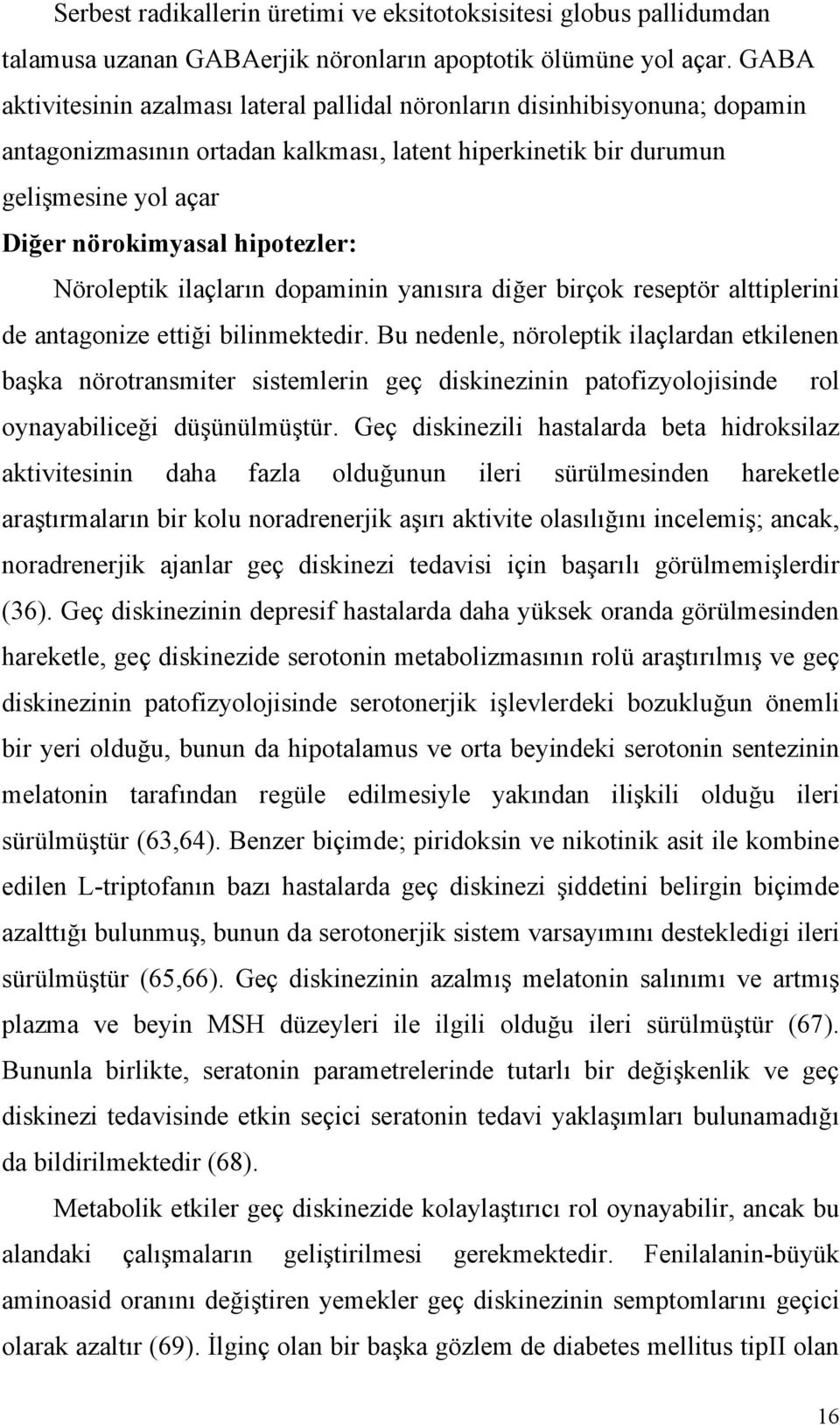 hipotezler: Nöroleptik ilaçların dopaminin yanısıra diğer birçok reseptör alttiplerini de antagonize ettiği bilinmektedir.