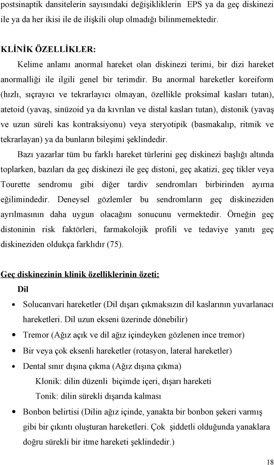 Bu anormal hareketler koreiform (hızlı, sıçrayıcı ve tekrarlayıcı olmayan, özellikle proksimal kasları tutan), atetoid (yavaş, sinüzoid ya da kıvrılan ve distal kasları tutan), distonik (yavaş ve