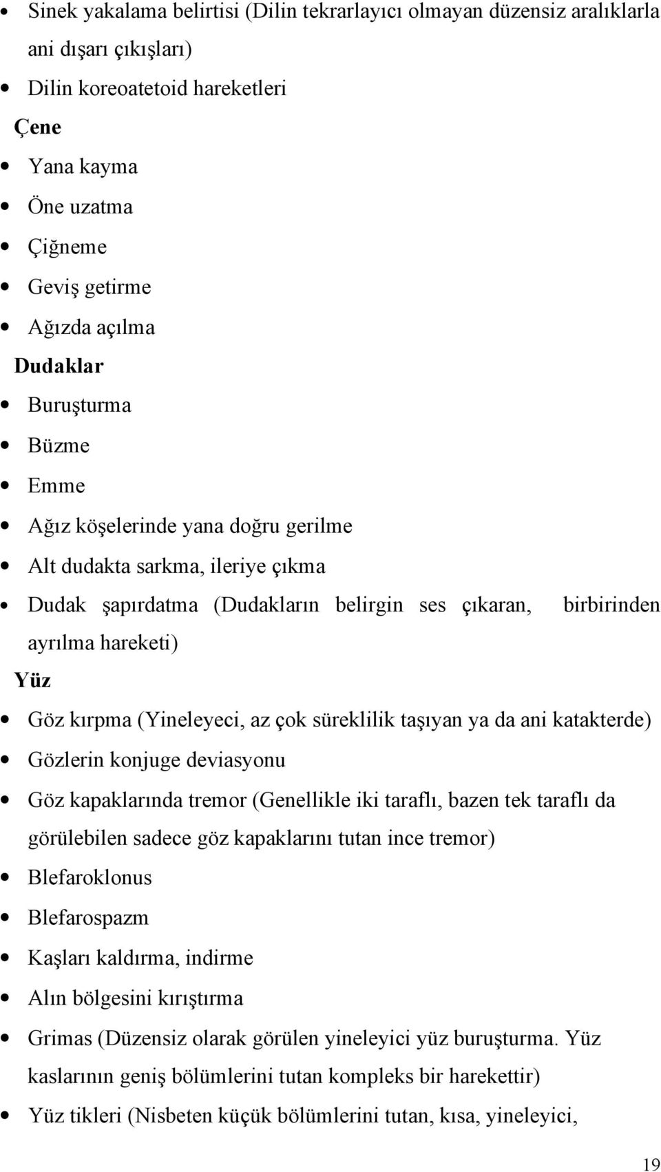 (Yineleyeci, az çok süreklilik taşıyan ya da ani katakterde) Gözlerin konjuge deviasyonu Göz kapaklarında tremor (Genellikle iki taraflı, bazen tek taraflı da görülebilen sadece göz kapaklarını tutan