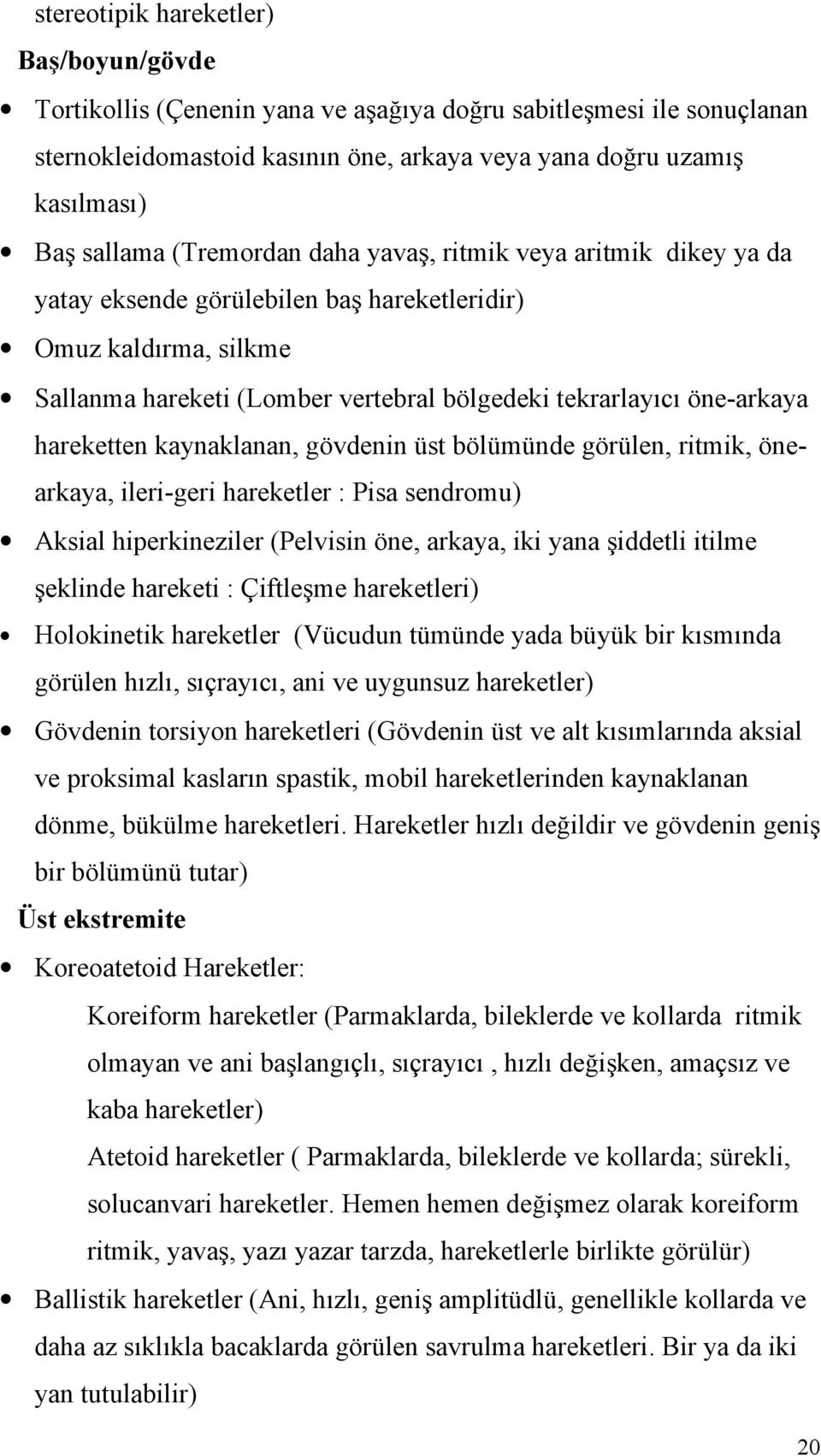 hareketten kaynaklanan, gövdenin üst bölümünde görülen, ritmik, önearkaya, ileri-geri hareketler : Pisa sendromu) Aksial hiperkineziler (Pelvisin öne, arkaya, iki yana şiddetli itilme şeklinde