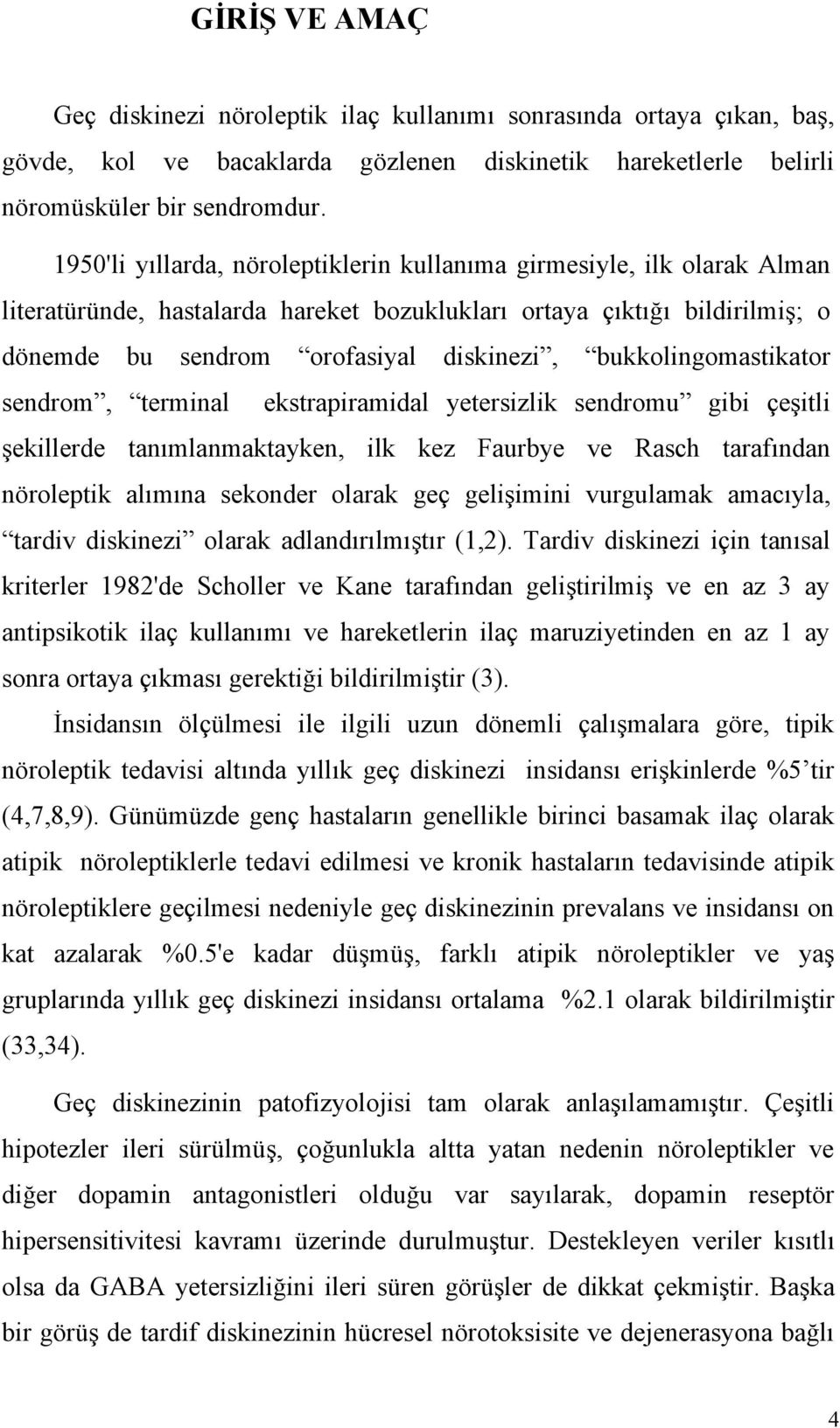 bukkolingomastikator sendrom, terminal ekstrapiramidal yetersizlik sendromu gibi çeşitli şekillerde tanımlanmaktayken, ilk kez Faurbye ve Rasch tarafından nöroleptik alımına sekonder olarak geç