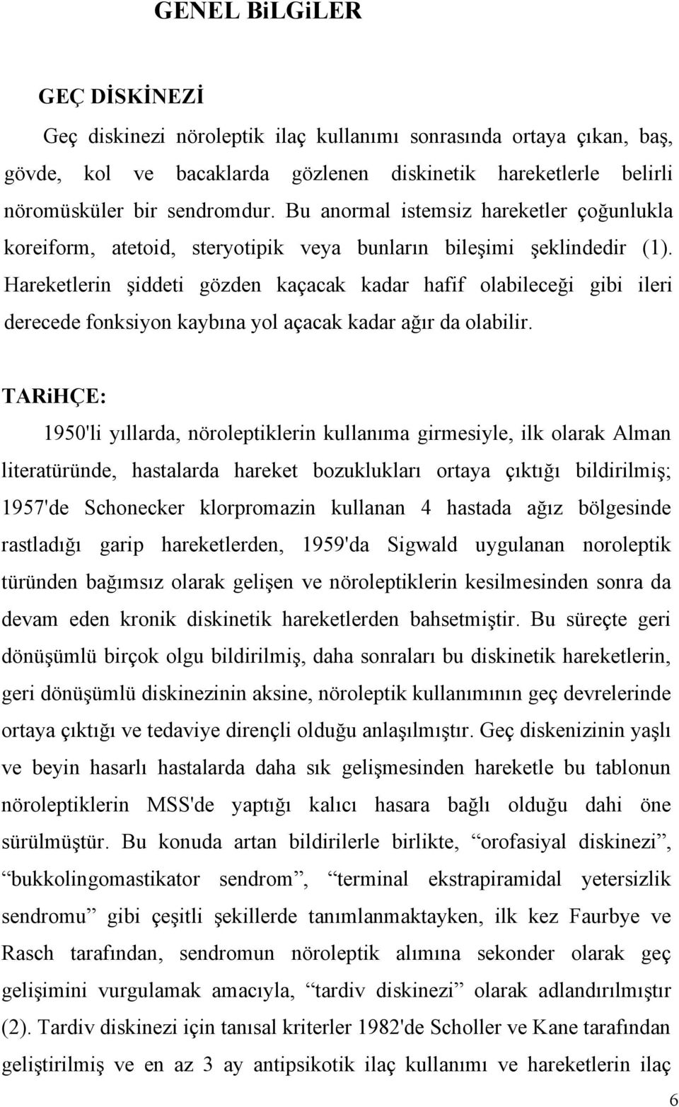 Hareketlerin şiddeti gözden kaçacak kadar hafif olabileceği gibi ileri derecede fonksiyon kaybına yol açacak kadar ağır da olabilir.