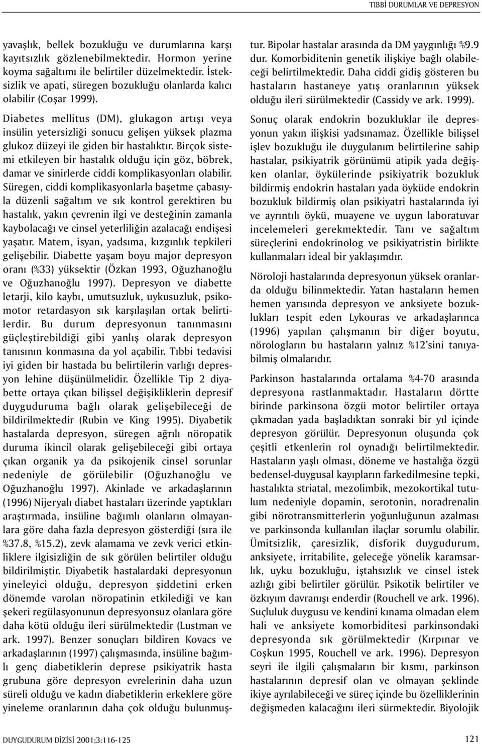 Diabetes mellitus (DM), glukagon artýþý veya insülin yetersizliði sonucu geliþen yüksek plazma glukoz düzeyi ile giden bir hastalýktýr.