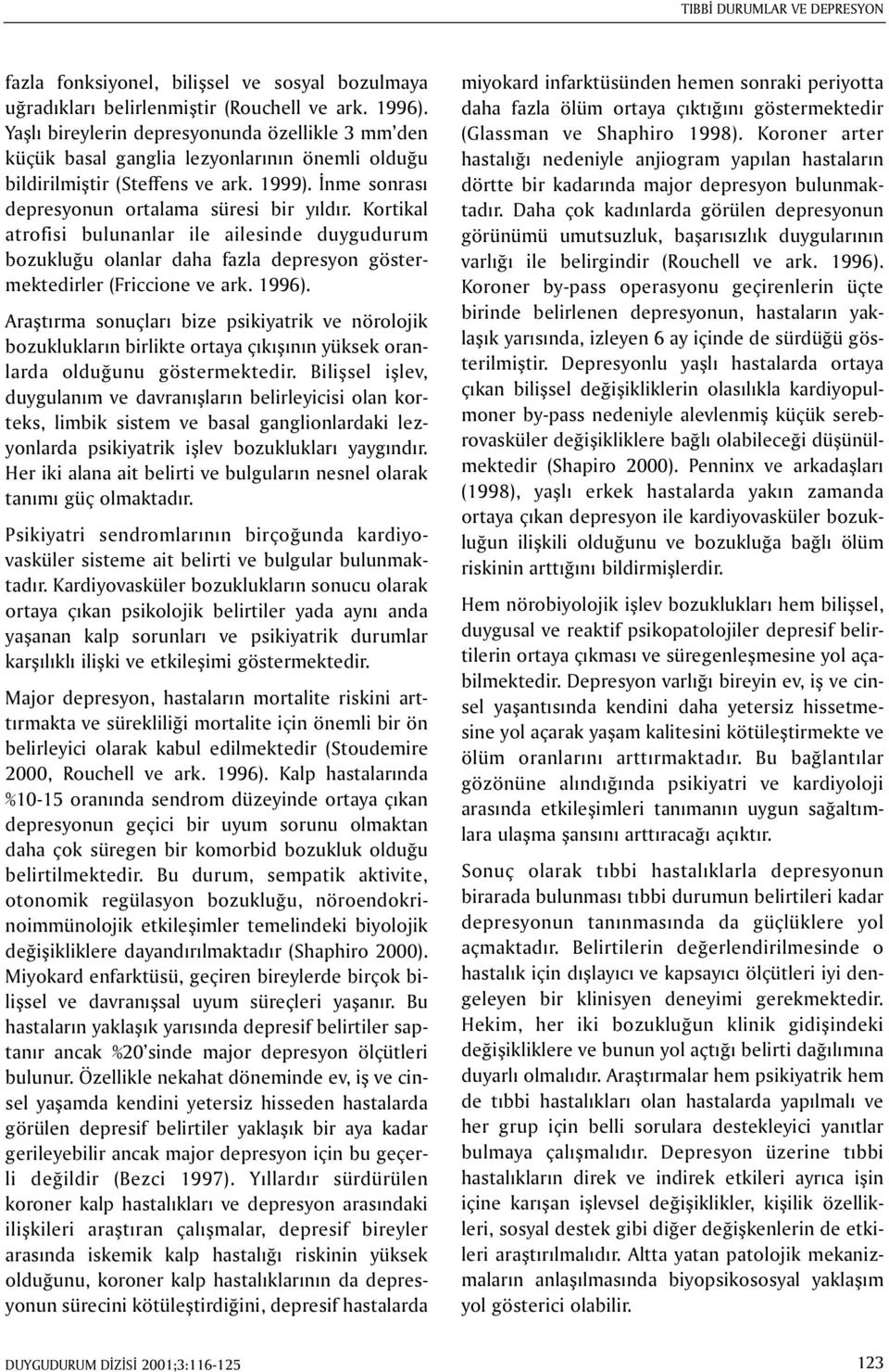 Kortikal atrofisi bulunanlar ile ailesinde duygudurum bozukluðu olanlar daha fazla depresyon göstermektedirler (Friccione ve ark. 1996).